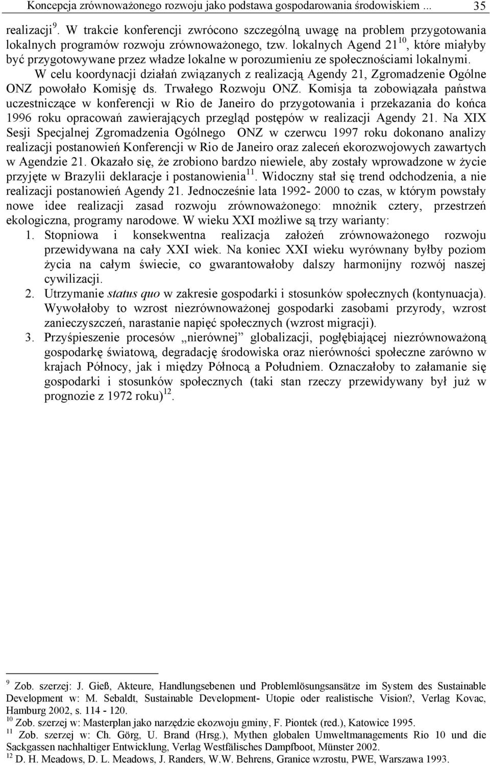 lokalnych Agend 21 10, które miałyby być przygotowywane przez władze lokalne w porozumieniu ze społecznościami lokalnymi.