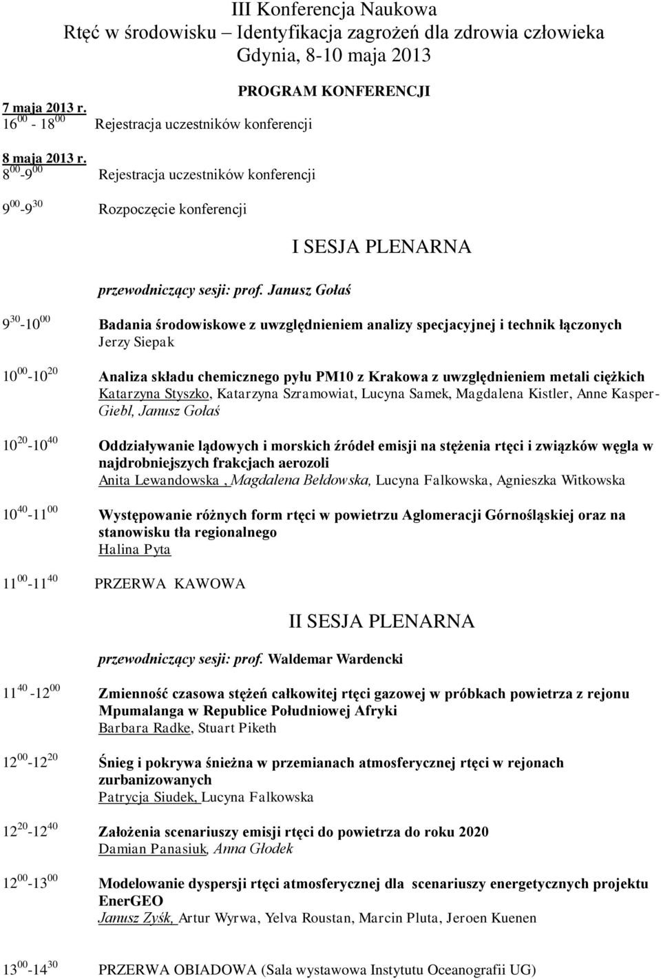 Janusz Gołaś I SESJA PLENARNA 9 30-10 00 Badania środowiskowe z uwzględnieniem analizy specjacyjnej i technik łączonych Jerzy Siepak 10 00-10 20 Analiza składu chemicznego pyłu PM10 z Krakowa z