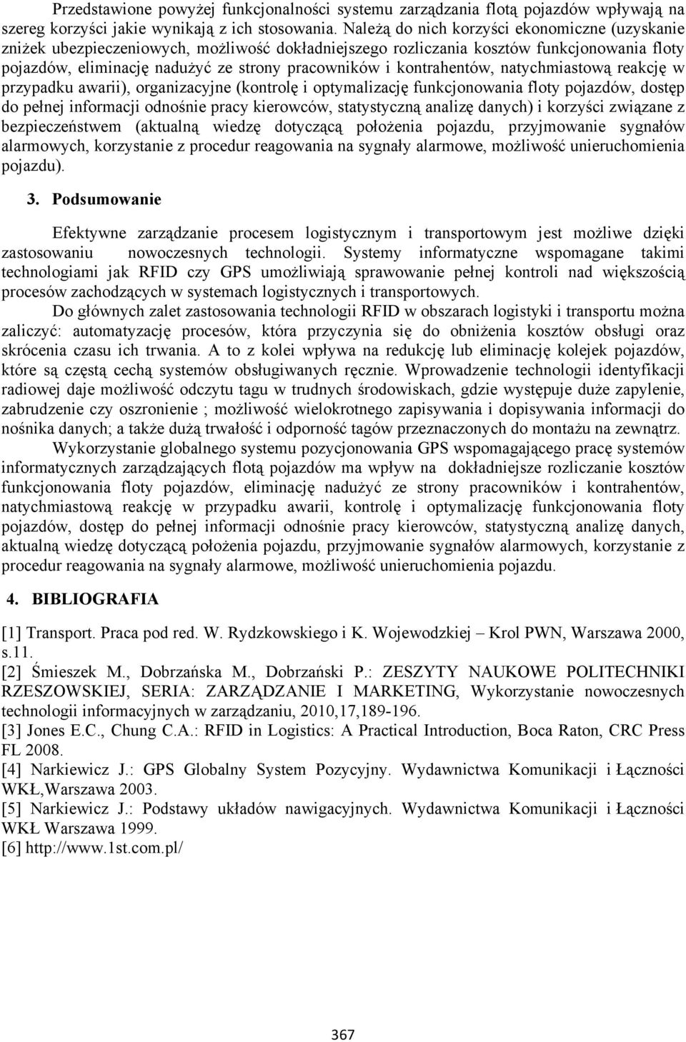 kontrahentów, natychmiastową reakcję w przypadku awarii), organizacyjne (kontrolę i optymalizację funkcjonowania floty pojazdów, dostęp do pełnej informacji odnośnie pracy kierowców, statystyczną