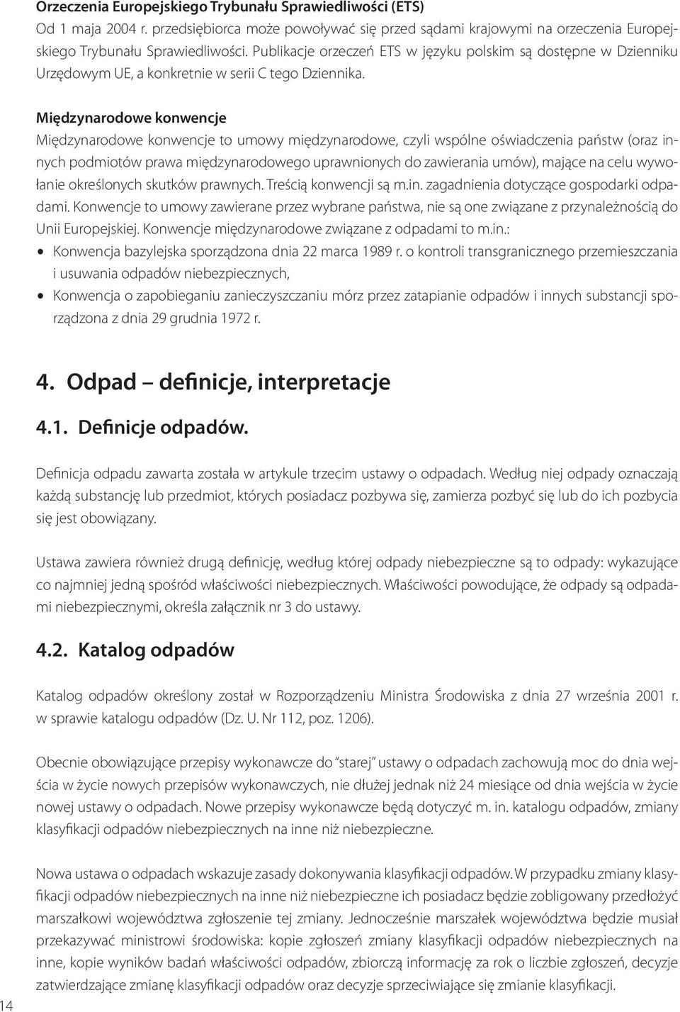 Międzynarodowe konwencje Międzynarodowe konwencje to umowy międzynarodowe, czyli wspólne oświadczenia państw (oraz innych podmiotów prawa międzynarodowego uprawnionych do zawierania umów), mające na