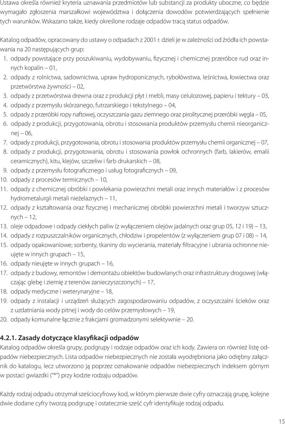 dzieli je w zależności od źródła ich powstawania na 20 następujących grup: 1. odpady powstające przy poszukiwaniu, wydobywaniu, fizycznej i chemicznej przeróbce rud oraz innych kopalin 01, 2.