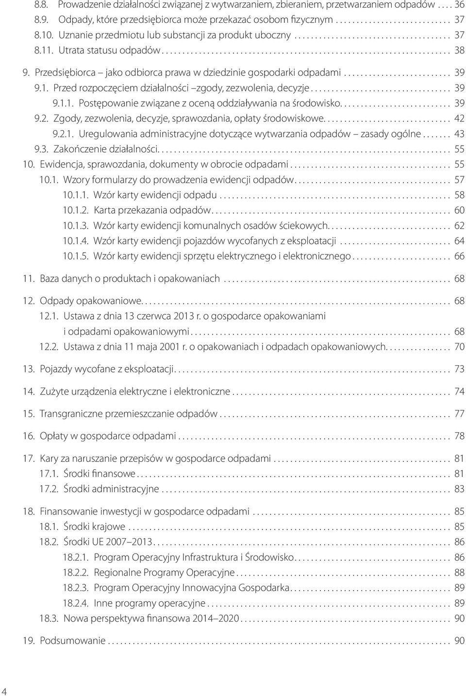 Przedsiębiorca jako odbiorca prawa w dziedzinie gospodarki odpadami.......................... 39 9.1. Przed rozpoczęciem działalności zgody, zezwolenia, decyzje.................................. 39 9.1.1. Postępowanie związane z oceną oddziaływania na środowisko.