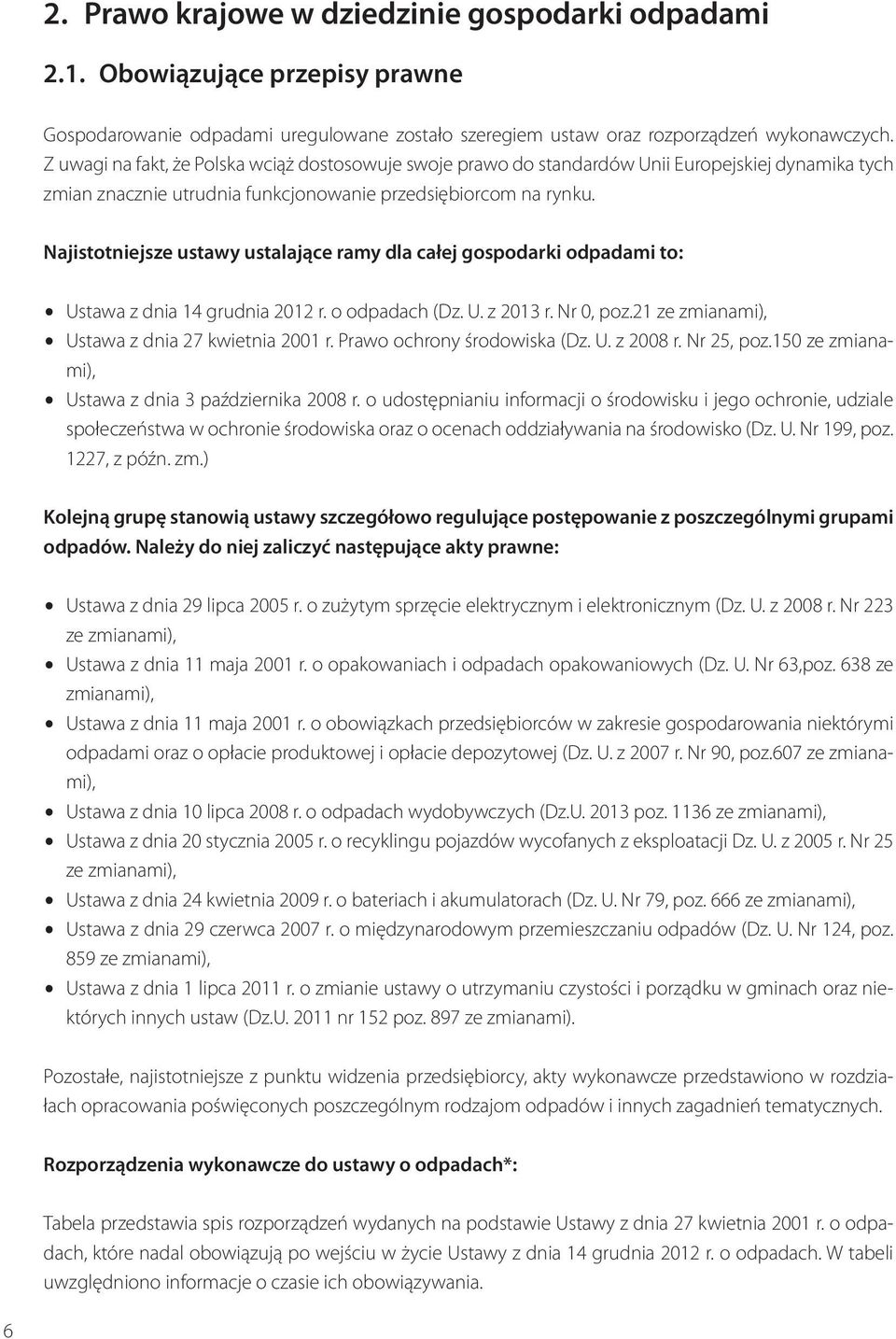 Najistotniejsze ustawy ustalające ramy dla całej gospodarki odpadami to: $ Ustawa z dnia 14 grudnia 2012 r. o odpadach (Dz. U. z 2013 r. Nr 0, poz.21 ze zmianami), $ Ustawa z dnia 27 kwietnia 2001 r.