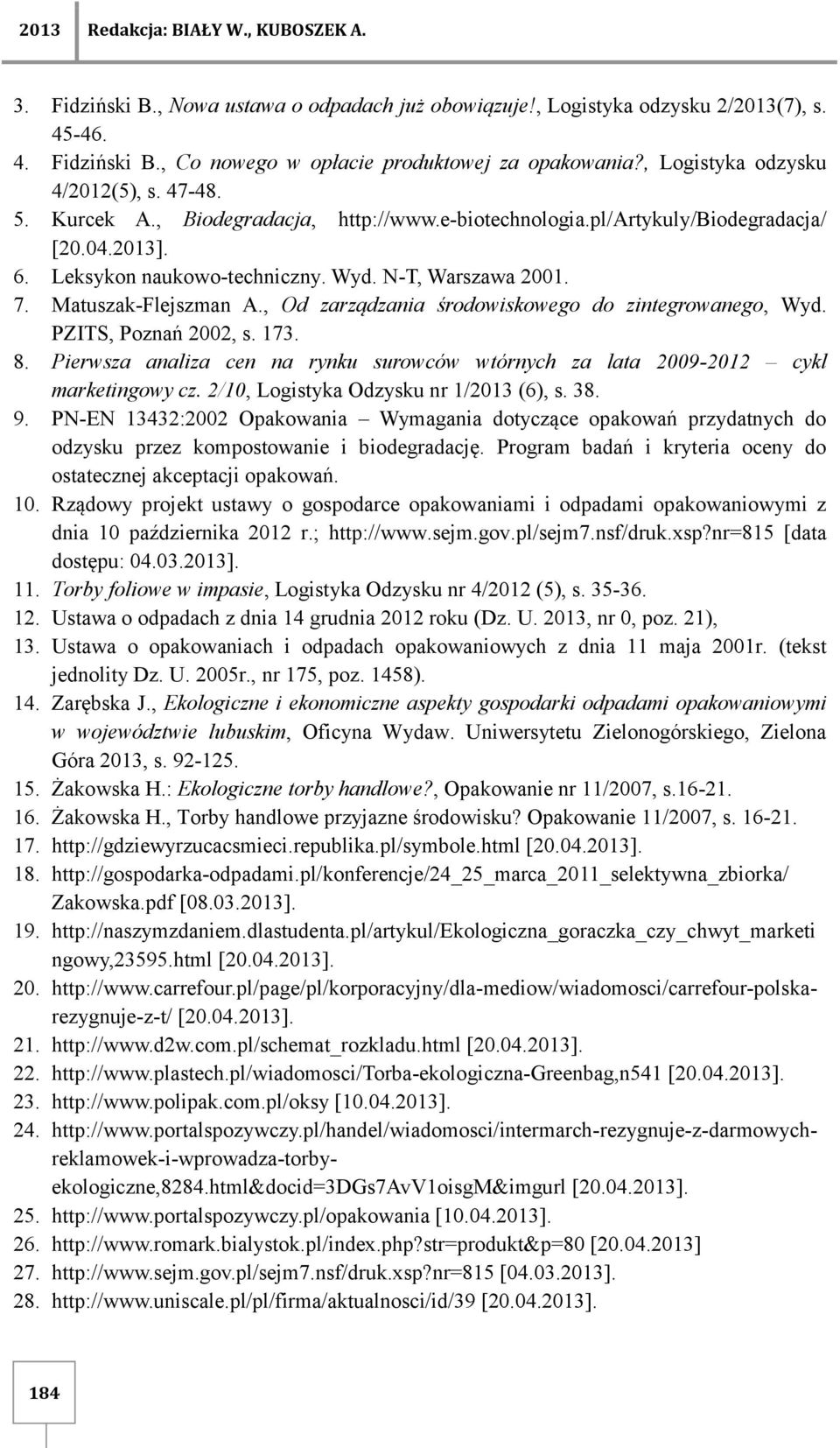 Matuszak-Flejszman A., Od zarządzania środowiskowego do zintegrowanego, Wyd. PZITS, Poznań 2002, s. 173. 8. Pierwsza analiza cen na rynku surowców wtórnych za lata 2009-2012 cykl marketingowy cz.