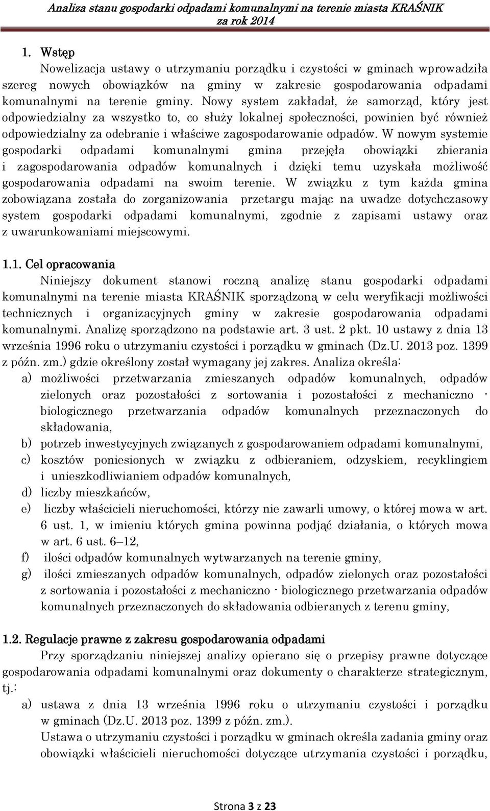 W nowym systemie gospodarki odpadami komunalnymi gmina przejęła obowiązki zbierania i zagospodarowania odpadów komunalnych i dzięki temu uzyskała możliwość gospodarowania odpadami na swoim terenie.