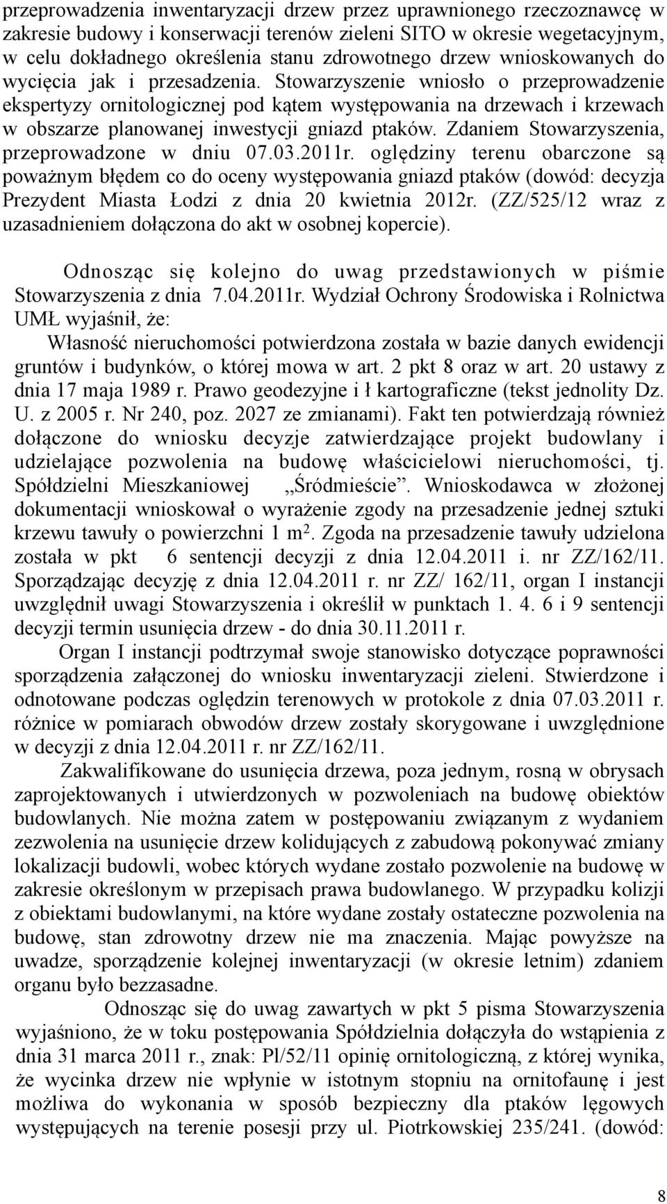 Stowarzyszenie wniosło o przeprowadzenie ekspertyzy ornitologicznej pod kątem występowania na drzewach i krzewach w obszarze planowanej inwestycji gniazd ptaków.