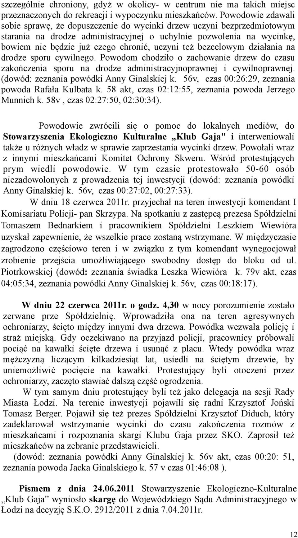 uczyni też bezcelowym działania na drodze sporu cywilnego. Powodom chodziło o zachowanie drzew do czasu zakończenia sporu na drodze administracyjnoprawnej i cywilnoprawnej.