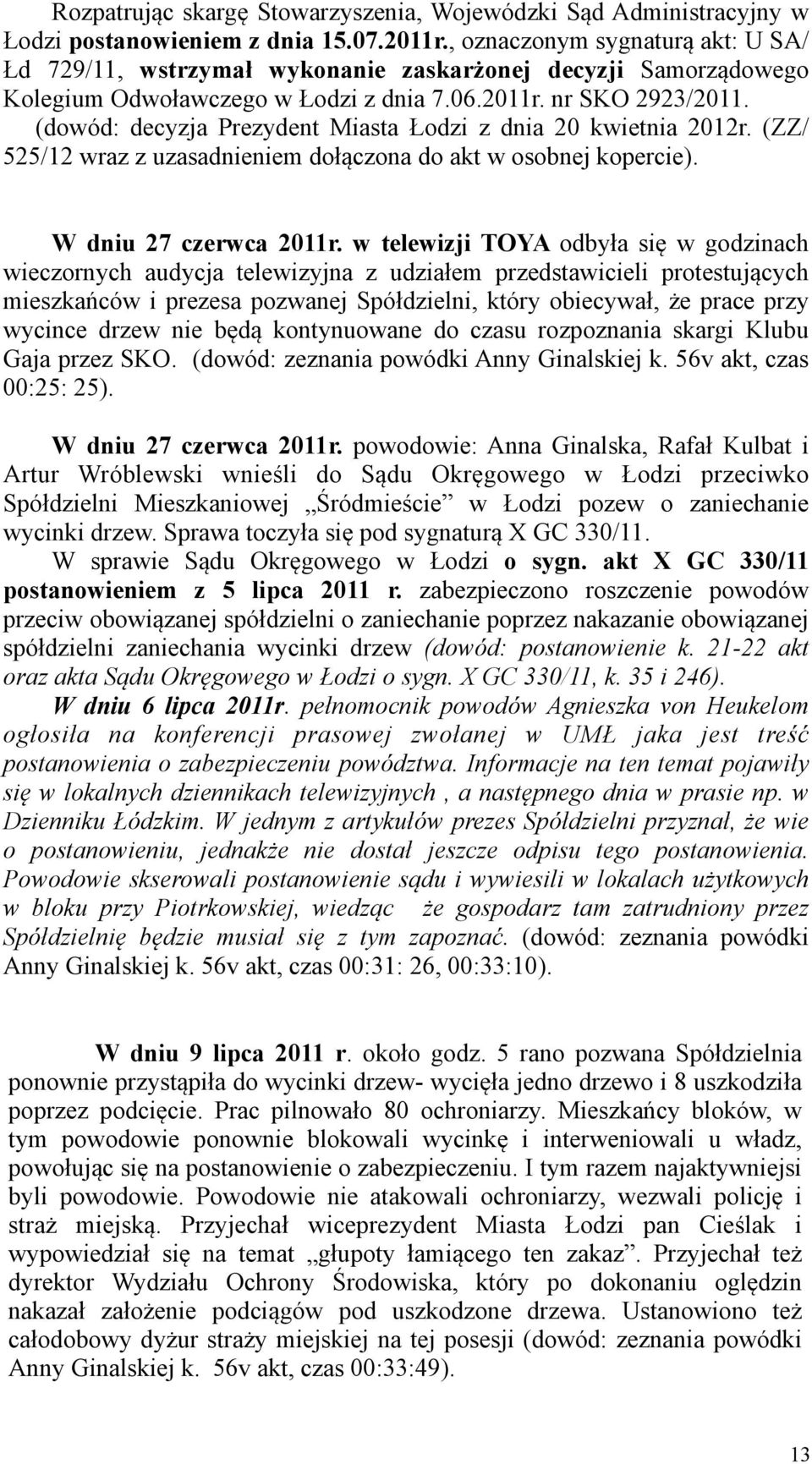 (dowód: decyzja Prezydent Miasta Łodzi z dnia 20 kwietnia 2012r. (ZZ/ 525/12 wraz z uzasadnieniem dołączona do akt w osobnej kopercie). W dniu 27 czerwca 2011r.