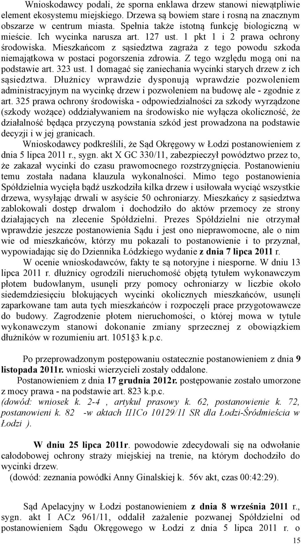 Mieszkańcom z sąsiedztwa zagraża z tego powodu szkoda niemajątkowa w postaci pogorszenia zdrowia. Z tego względu mogą oni na podstawie art. 323 ust.