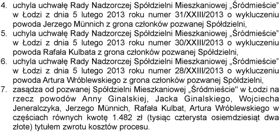 uchyla uchwałę Rady Nadzorczej Spółdzielni Mieszkaniowej Śródmieście w Łodzi z dnia 5 lutego 2013 roku numer 30/XXIII/2013 o wykluczeniu powoda Rafała Kulbata z grona członków pozwanej Spółdzielni, 6.