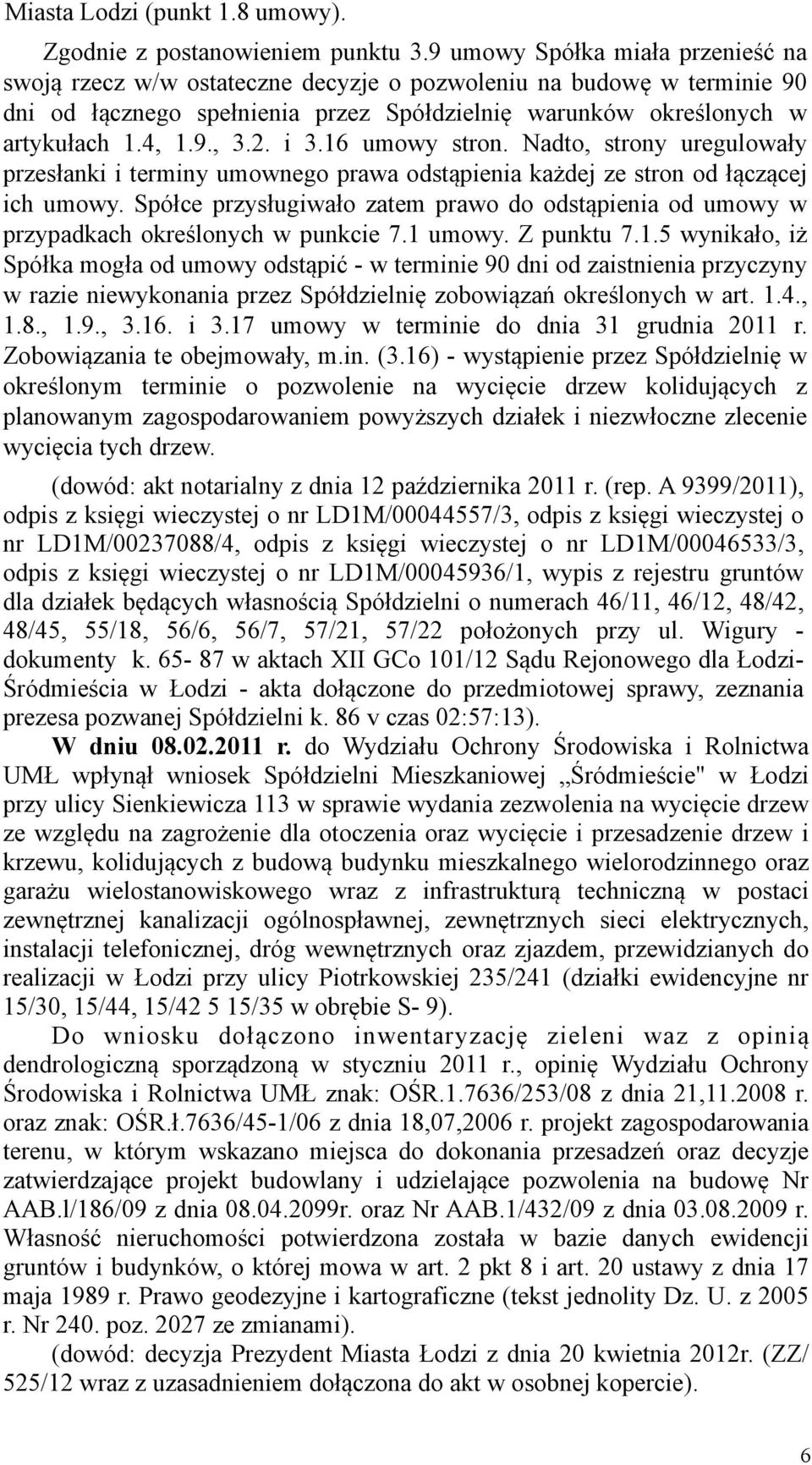 2. i 3.16 umowy stron. Nadto, strony uregulowały przesłanki i terminy umownego prawa odstąpienia każdej ze stron od łączącej ich umowy.