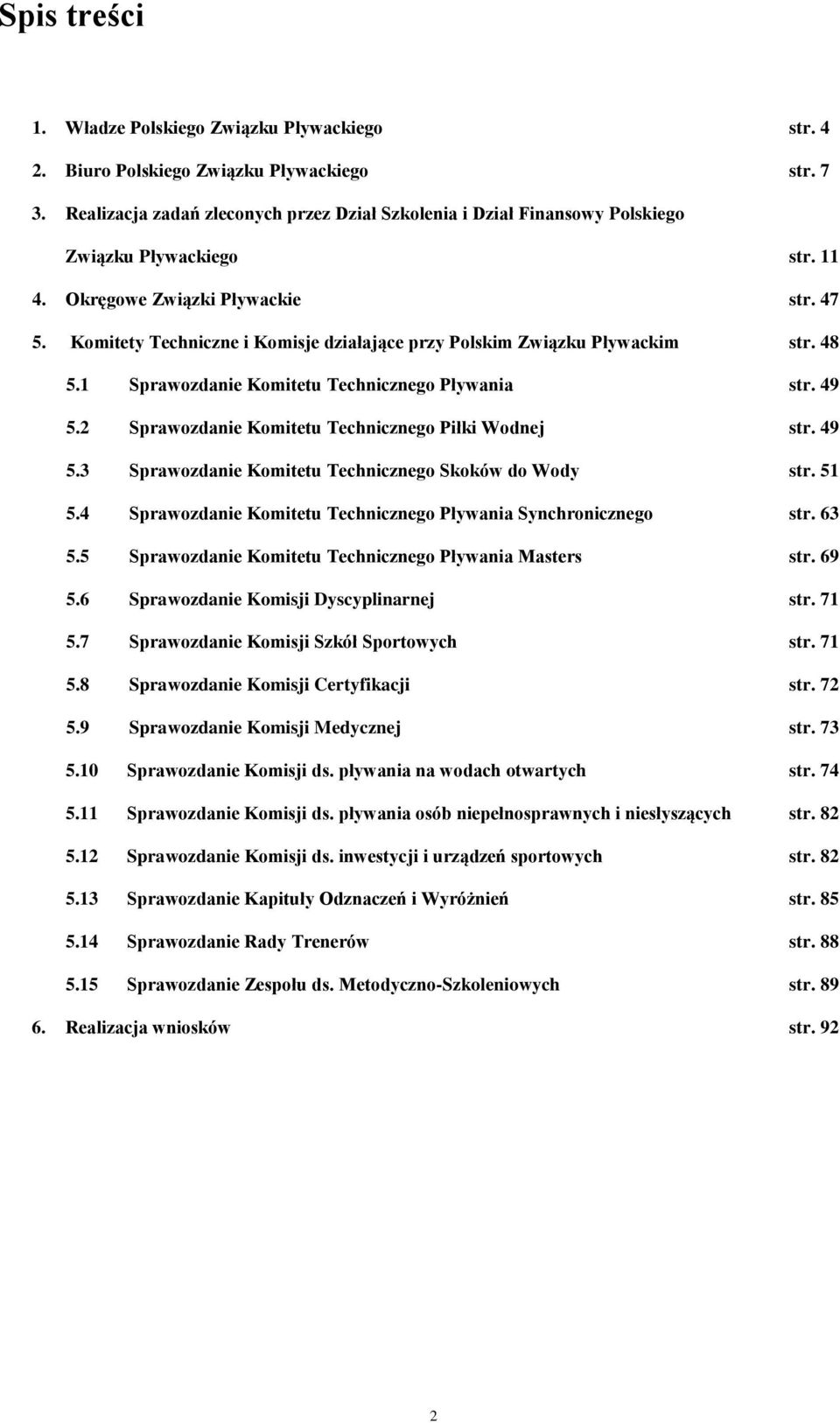 Komitety Techniczne i Komisje działające przy Polskim Związku Pływackim str. 48 5.1 Sprawozdanie Komitetu Technicznego Pływania str. 49 5.2 Sprawozdanie Komitetu Technicznego Piłki Wodnej str. 49 5.3 Sprawozdanie Komitetu Technicznego Skoków do Wody str.