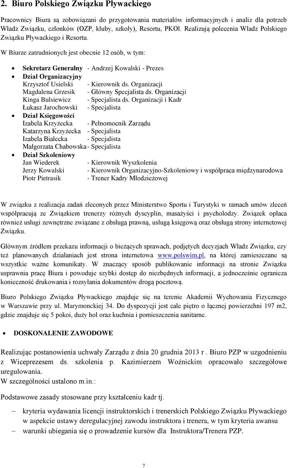 W Biurze zatrudnionych jest obecnie 12 osób, w tym: Sekretarz Generalny - Andrzej Kowalski - Prezes Dział Organizacyjny Krzysztof Usielski - Kierownik ds.