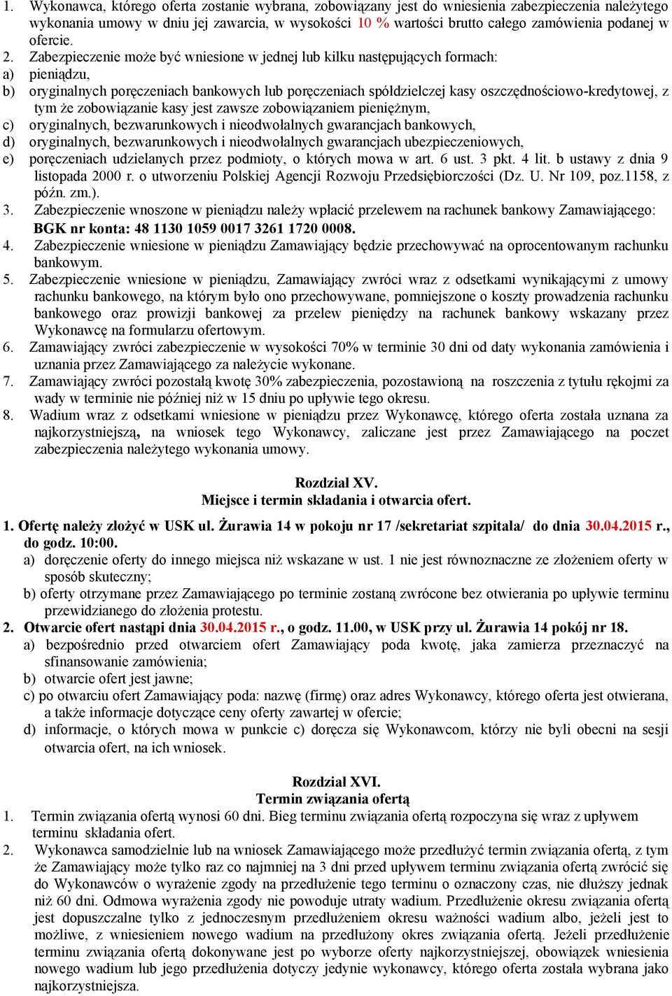 Zabezpieczenie może być wniesione w jednej lub kilku następujących formach: a) pieniądzu, b) oryginalnych poręczeniach bankowych lub poręczeniach spółdzielczej kasy oszczędnościowo-kredytowej, z tym