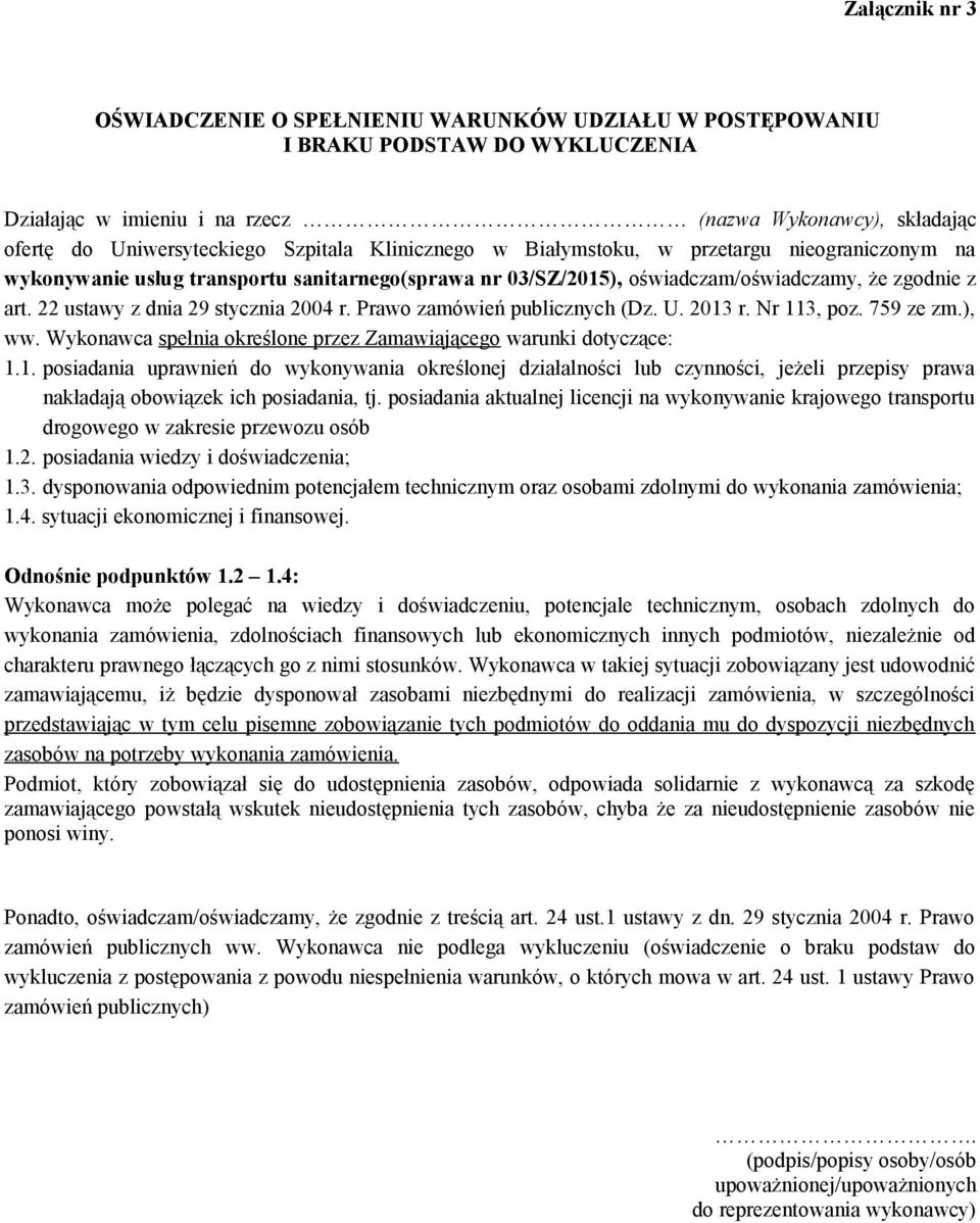 Prawo zamówień publicznych (Dz. U. 2013 r. Nr 113, poz. 759 ze zm.), ww. Wykonawca spełnia określone przez Zamawiającego warunki dotyczące: 1.1. posiadania uprawnień do wykonywania określonej działalności lub czynności, jeżeli przepisy prawa nakładają obowiązek ich posiadania, tj.