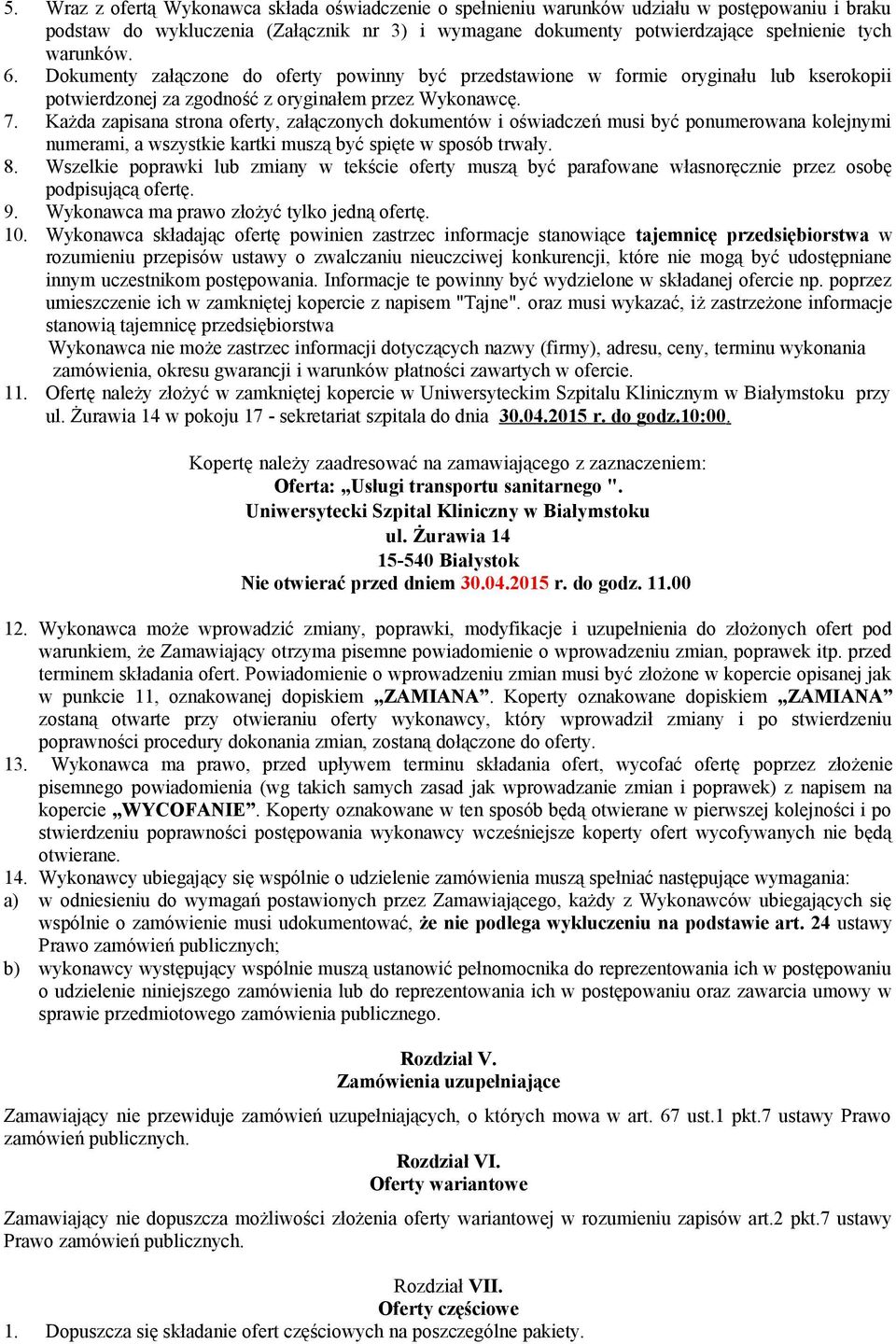 Każda zapisana strona oferty, załączonych dokumentów i oświadczeń musi być ponumerowana kolejnymi numerami, a wszystkie kartki muszą być spięte w sposób trwały. 8.