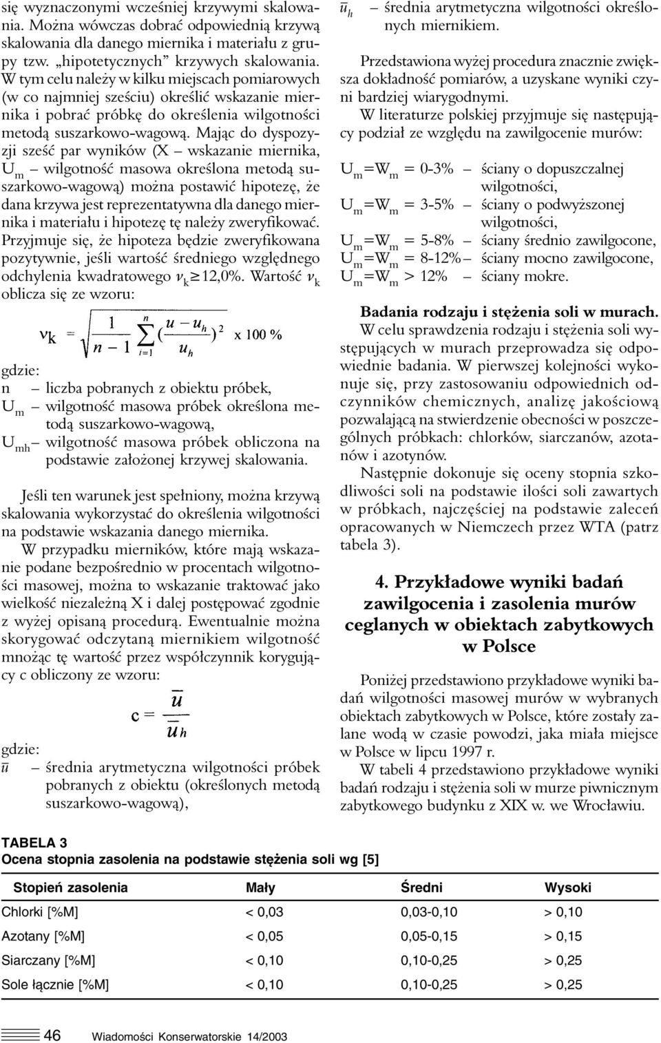 Mając do dyspozyzji sześć par wyników (X wskazanie miernika, wilgotność masowa określona metodą suszarkowo-wagową) można postawić hipotezę, że dana krzywa jest reprezentatywna dla danego miernika i