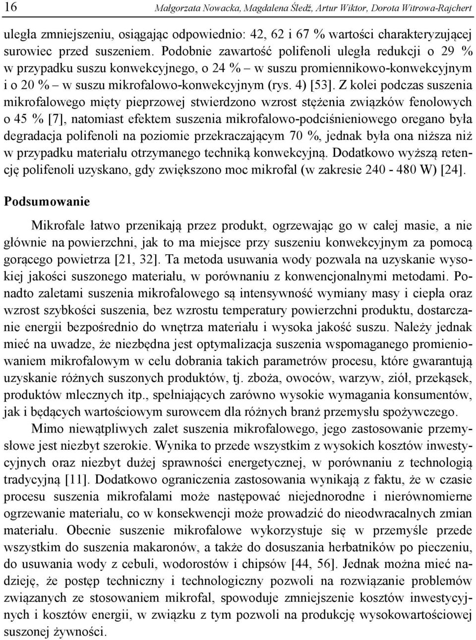 Z kolei podczas suszenia mikrofalowego mięty pieprzowej stwierdzono wzrost stężenia związków fenolowych o 45 % [7], natomiast efektem suszenia mikrofalowo-podciśnieniowego oregano była degradacja