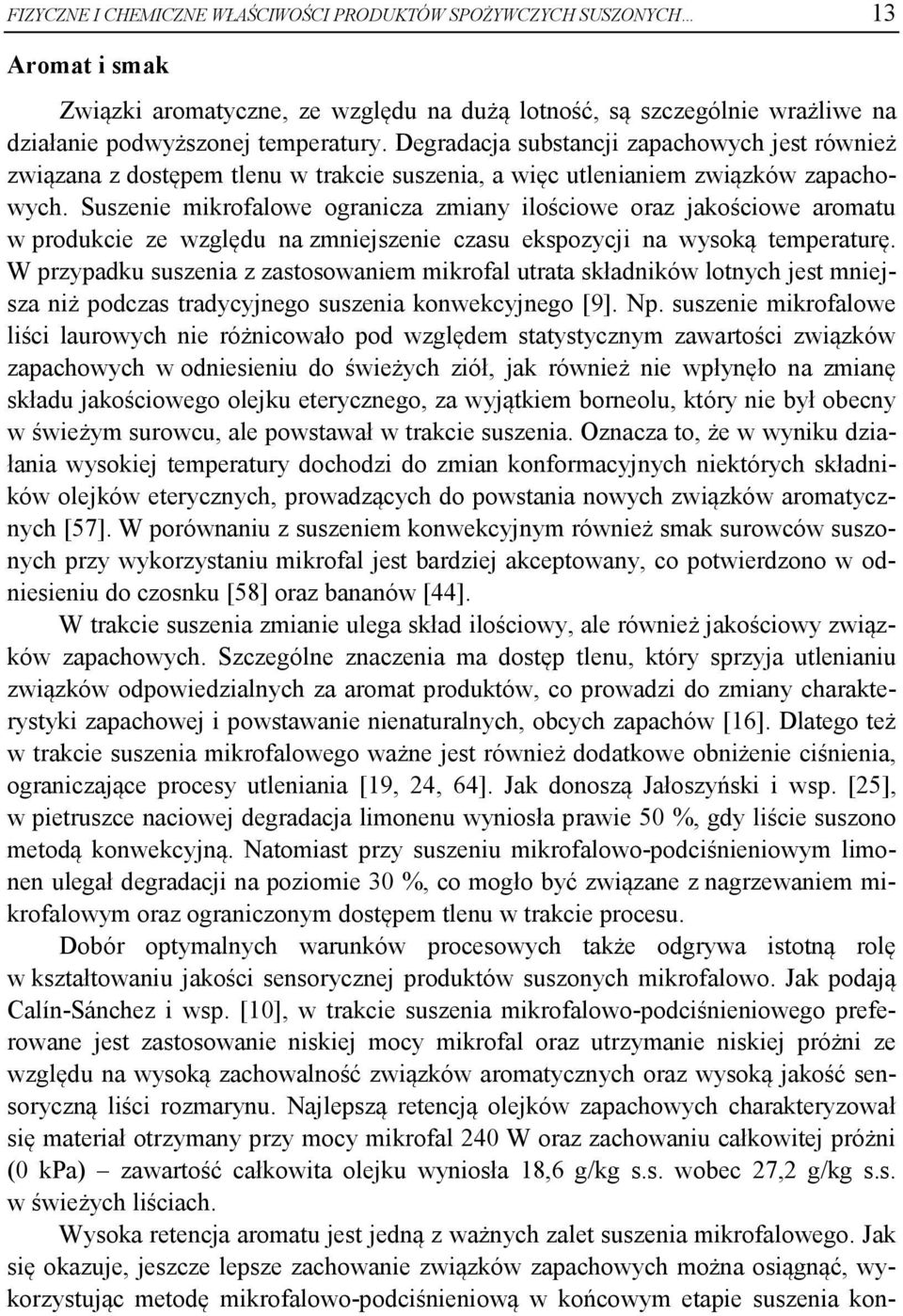 Suszenie mikrofalowe ogranicza zmiany ilościowe oraz jakościowe aromatu w produkcie ze względu na zmniejszenie czasu ekspozycji na wysoką temperaturę.