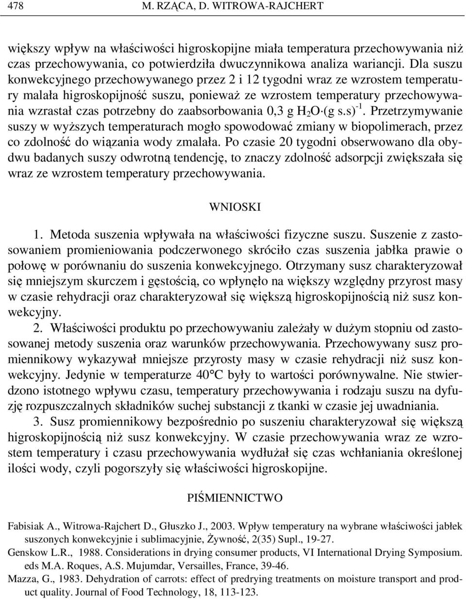 zaabsorbowania 0,3 g H 2 O (g s.s) -1. Przetrzymywanie suszy w wyŝszych temperaturach mogło spowodować zmiany w biopolimerach, przez co zdolność do wiązania wody zmalała.