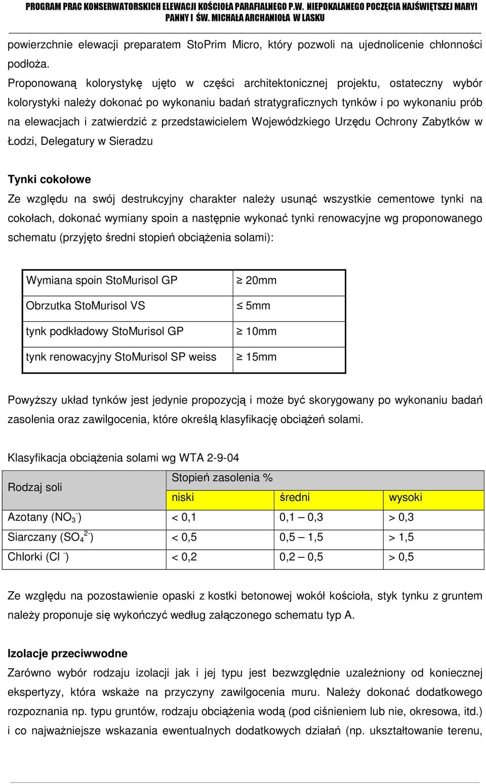 zatwierdzić z przedstawicielem Wojewódzkiego Urzędu Ochrony Zabytków w Łodzi, Delegatury w Sieradzu Tynki cokołowe Ze względu na swój destrukcyjny charakter należy usunąć wszystkie cementowe tynki na