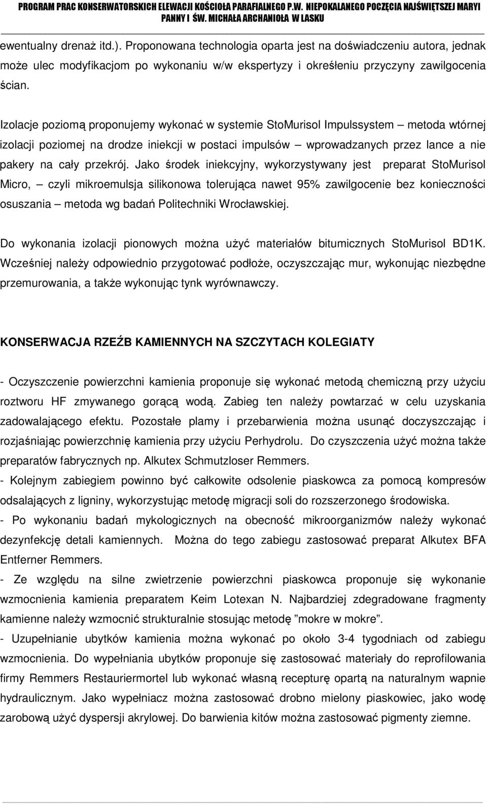 Jako środek iniekcyjny, wykorzystywany jest preparat StoMurisol Micro, czyli mikroemulsja silikonowa tolerująca nawet 95% zawilgocenie bez konieczności osuszania metoda wg badań Politechniki