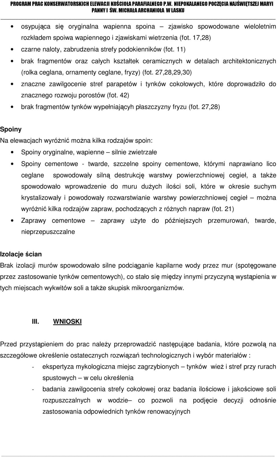 27,28,29,30) znaczne zawilgocenie stref parapetów i tynków cokołowych, które doprowadziło do znacznego rozwoju porostów (fot. 42) brak fragmentów tynków wypełniającyh płaszczyzny fryzu (fot.