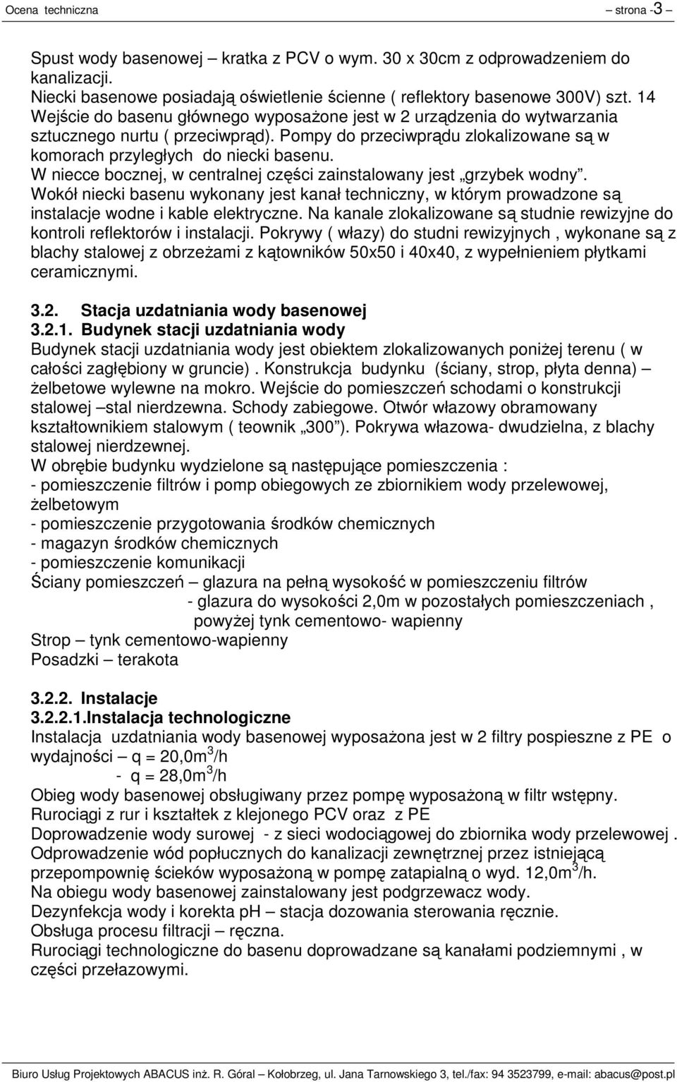 W niecce bocznej, w centralnej części zainstalowany jest grzybek wodny. Wokół niecki basenu wykonany jest kanał techniczny, w którym prowadzone są instalacje wodne i kable elektryczne.