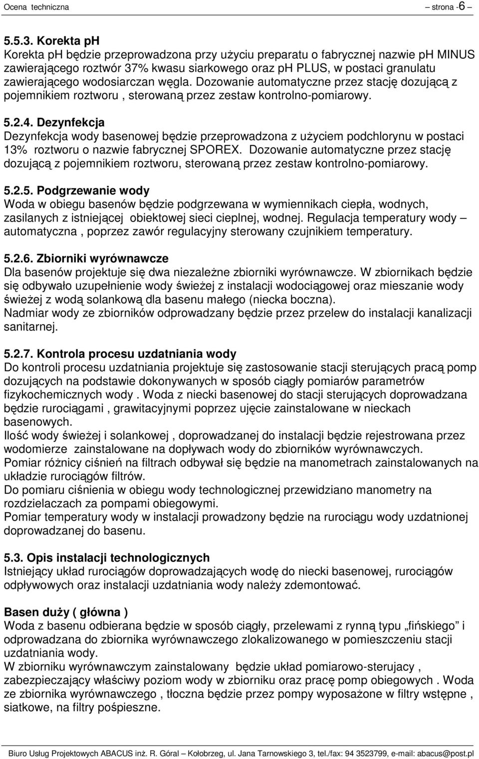 węgla. Dozowanie automatyczne przez stację dozującą z pojemnikiem roztworu, sterowaną przez zestaw kontrolno-pomiarowy. 5.2.4.