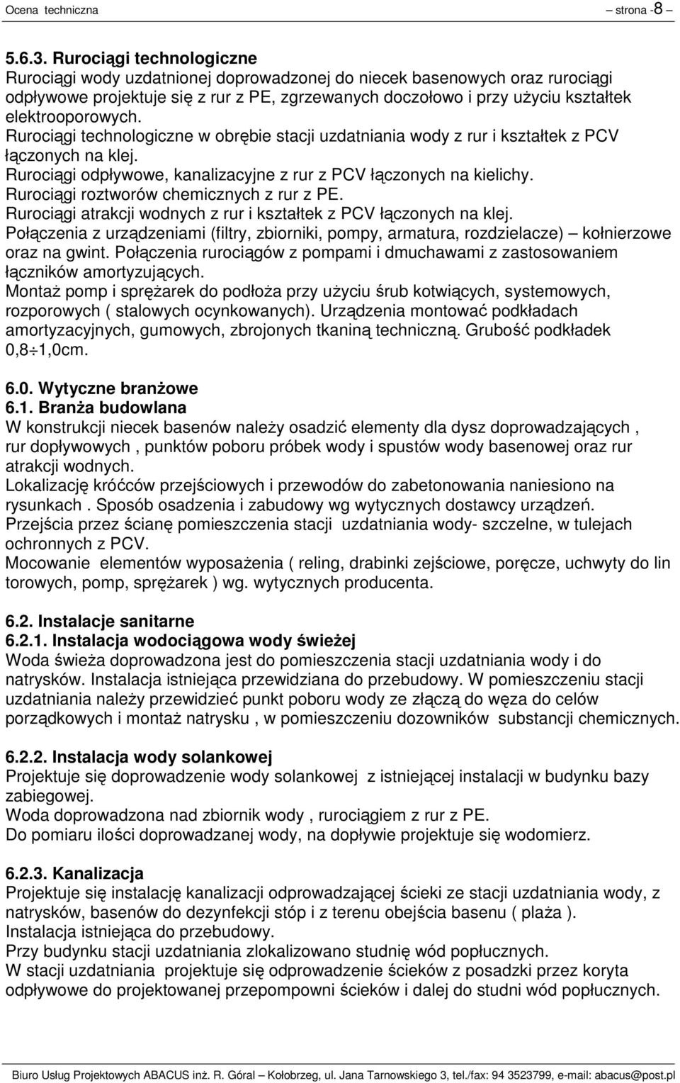 elektrooporowych. Rurociągi technologiczne w obrębie stacji uzdatniania wody z rur i kształtek z PCV łączonych na klej. Rurociągi odpływowe, kanalizacyjne z rur z PCV łączonych na kielichy.