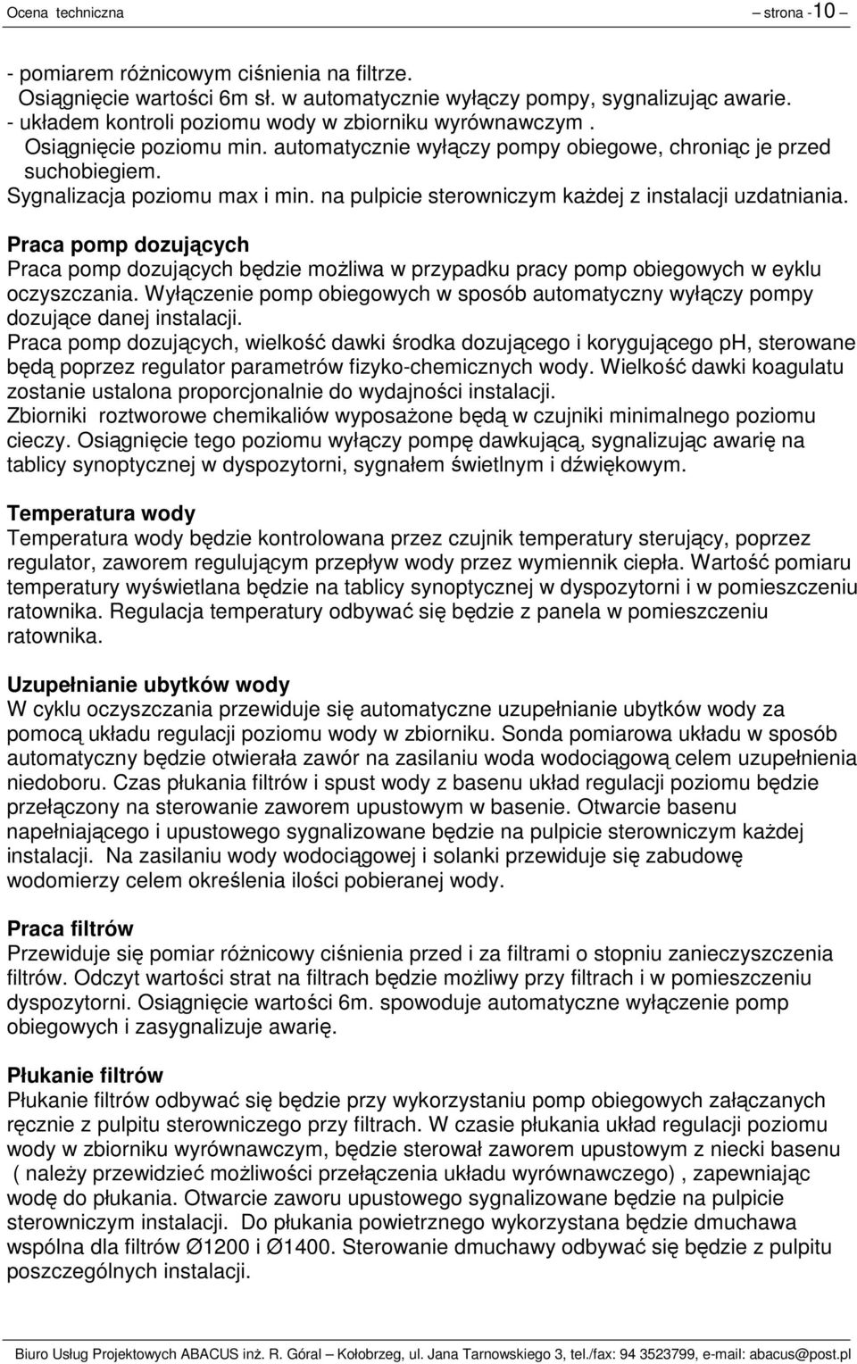 na pulpicie sterowniczym każdej z instalacji uzdatniania. Praca pomp dozujących Praca pomp dozujących będzie możliwa w przypadku pracy pomp obiegowych w eyklu oczyszczania.