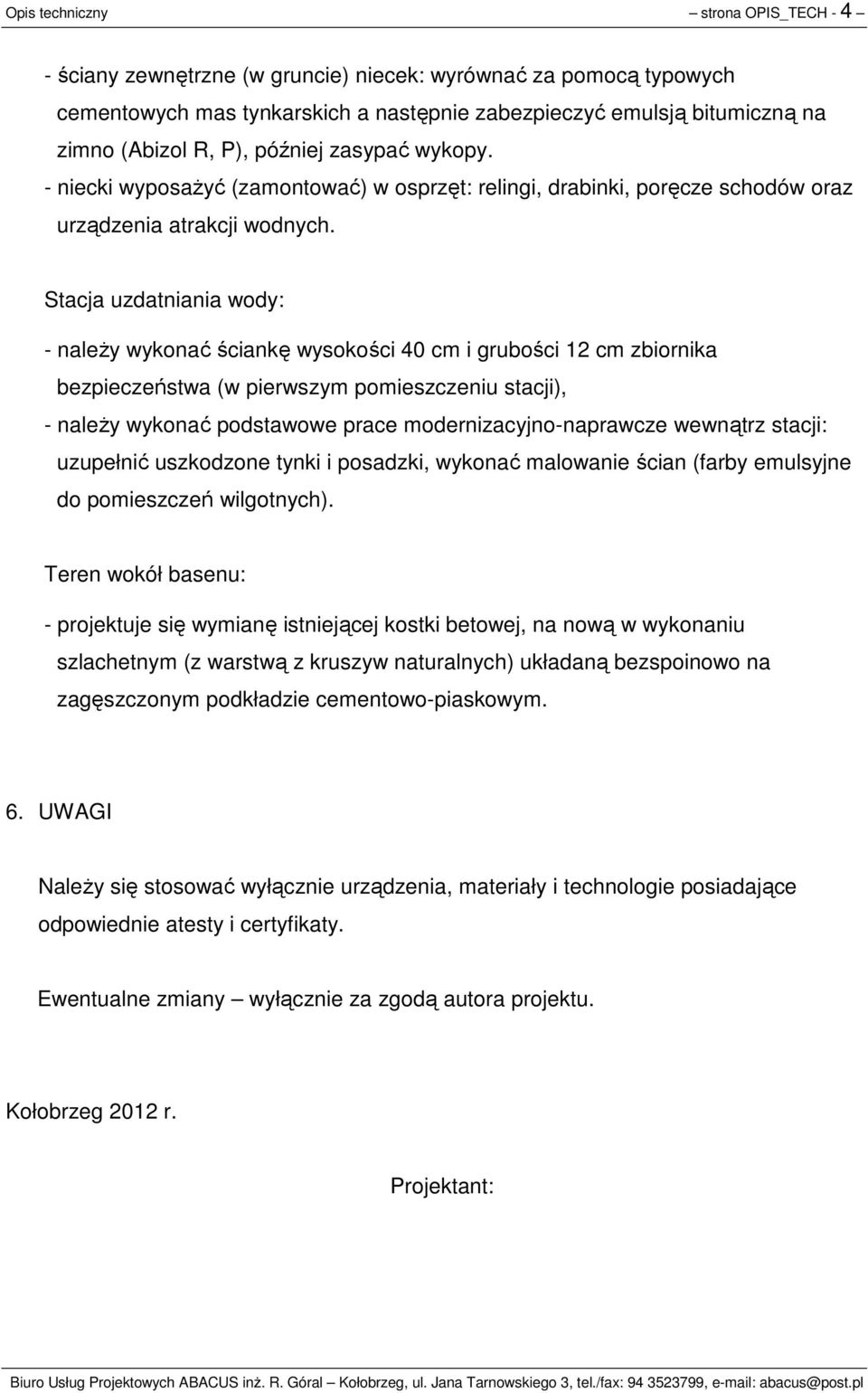 Stacja uzdatniania wody: - należy wykonać ściankę wysokości 40 cm i grubości 12 cm zbiornika bezpieczeństwa (w pierwszym pomieszczeniu stacji), - należy wykonać podstawowe prace