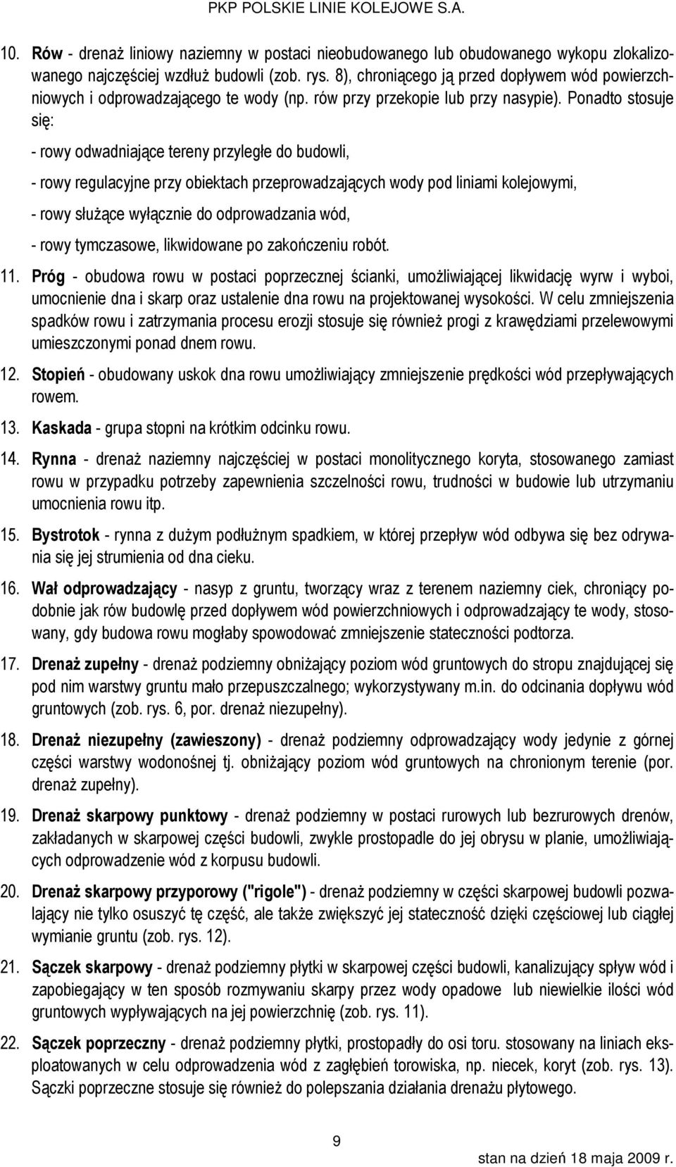 Ponadto stosuje się: - rowy odwadniające tereny przyległe do budowli, - rowy regulacyjne przy obiektach przeprowadzających wody pod liniami kolejowymi, - rowy służące wyłącznie do odprowadzania wód,