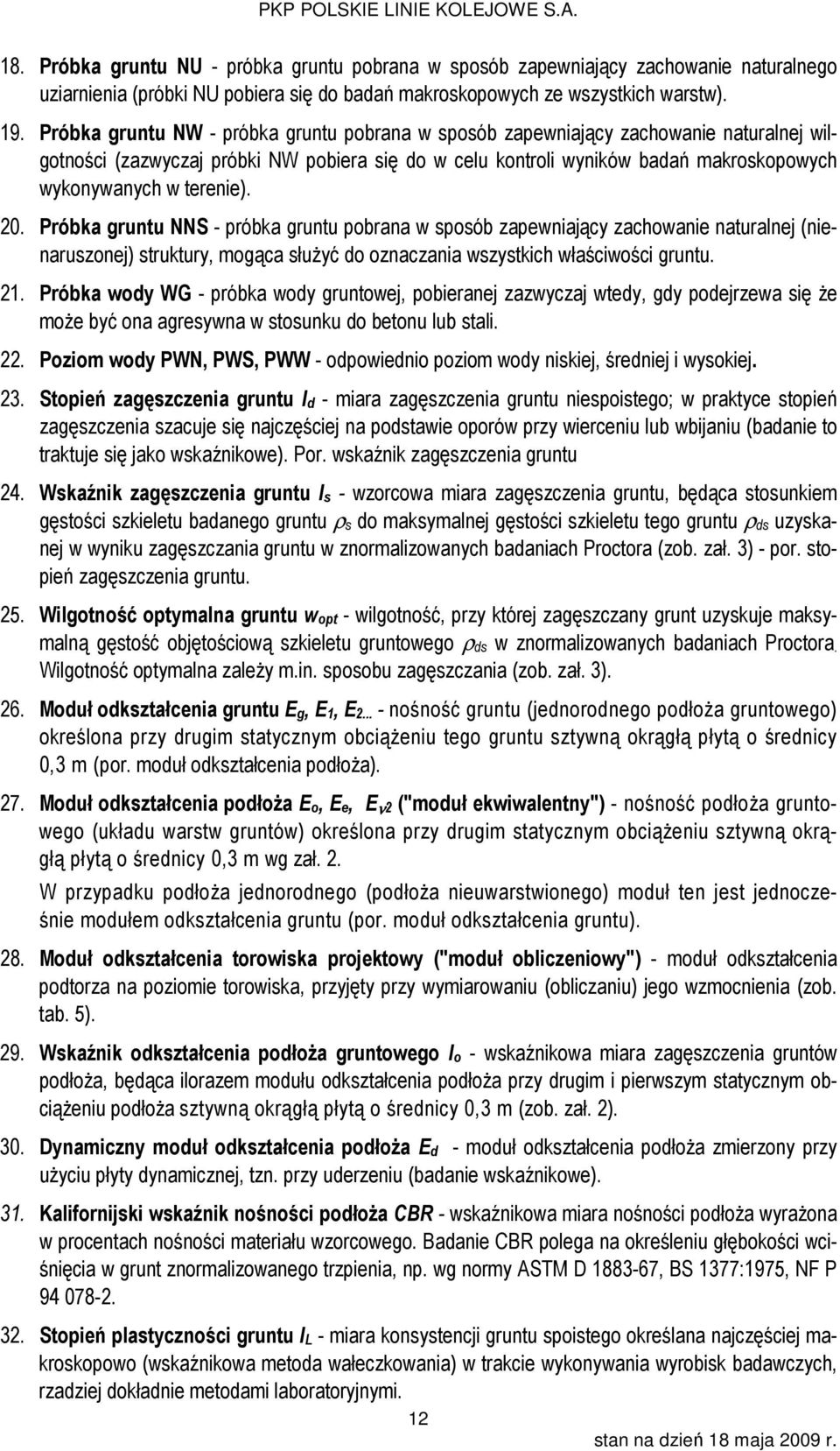 terenie). 20. Próbka gruntu NNS - próbka gruntu pobrana w sposób zapewniający zachowanie naturalnej (nienaruszonej) struktury, mogąca służyć do oznaczania wszystkich właściwości gruntu. 21.