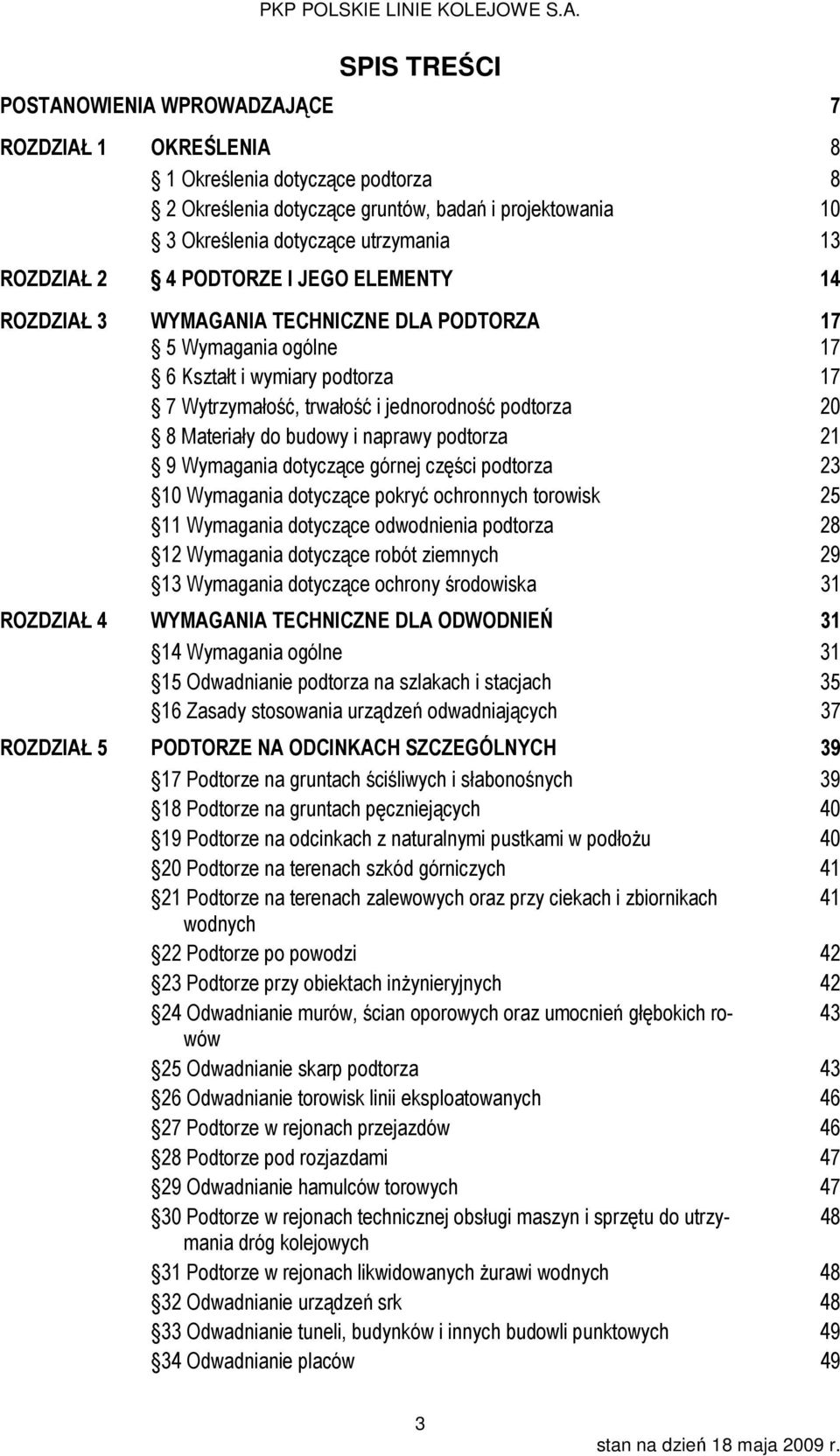 Materiały do budowy i naprawy podtorza 21 9 Wymagania dotyczące górnej części podtorza 23 10 Wymagania dotyczące pokryć ochronnych torowisk 25 11 Wymagania dotyczące odwodnienia podtorza 28 12