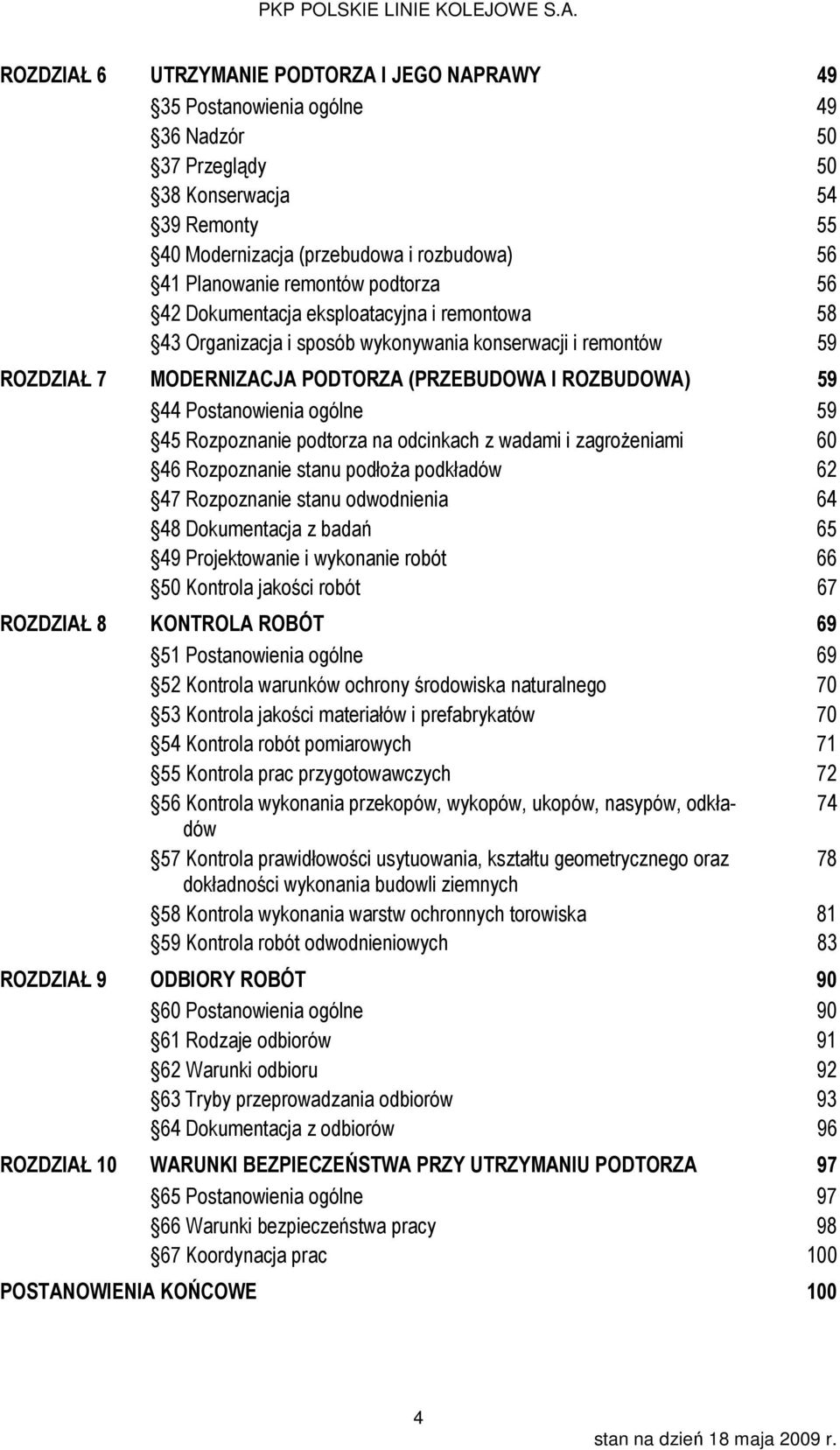 Postanowienia ogólne 59 45 Rozpoznanie podtorza na odcinkach z wadami i zagrożeniami 60 46 Rozpoznanie stanu podłoża podkładów 62 47 Rozpoznanie stanu odwodnienia 64 48 Dokumentacja z badań 65 49