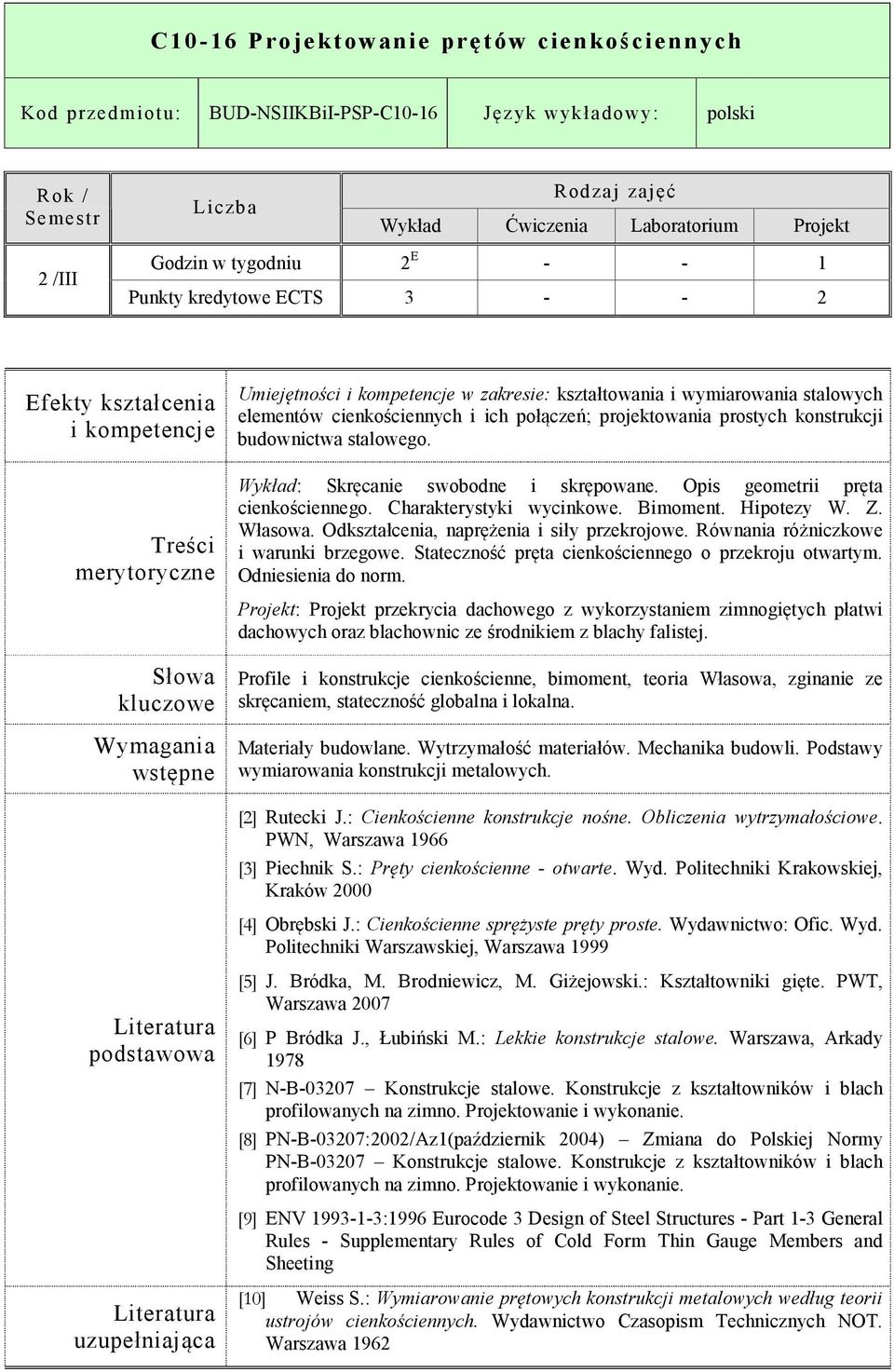 Wykład: Skręcanie swobodne i skrępowane. Opis geometrii pręta cienkościennego. Charakterystyki wycinkowe. Bimoment. Hipotezy W. Z. Własowa. Odkształcenia, naprężenia i siły przekrojowe.