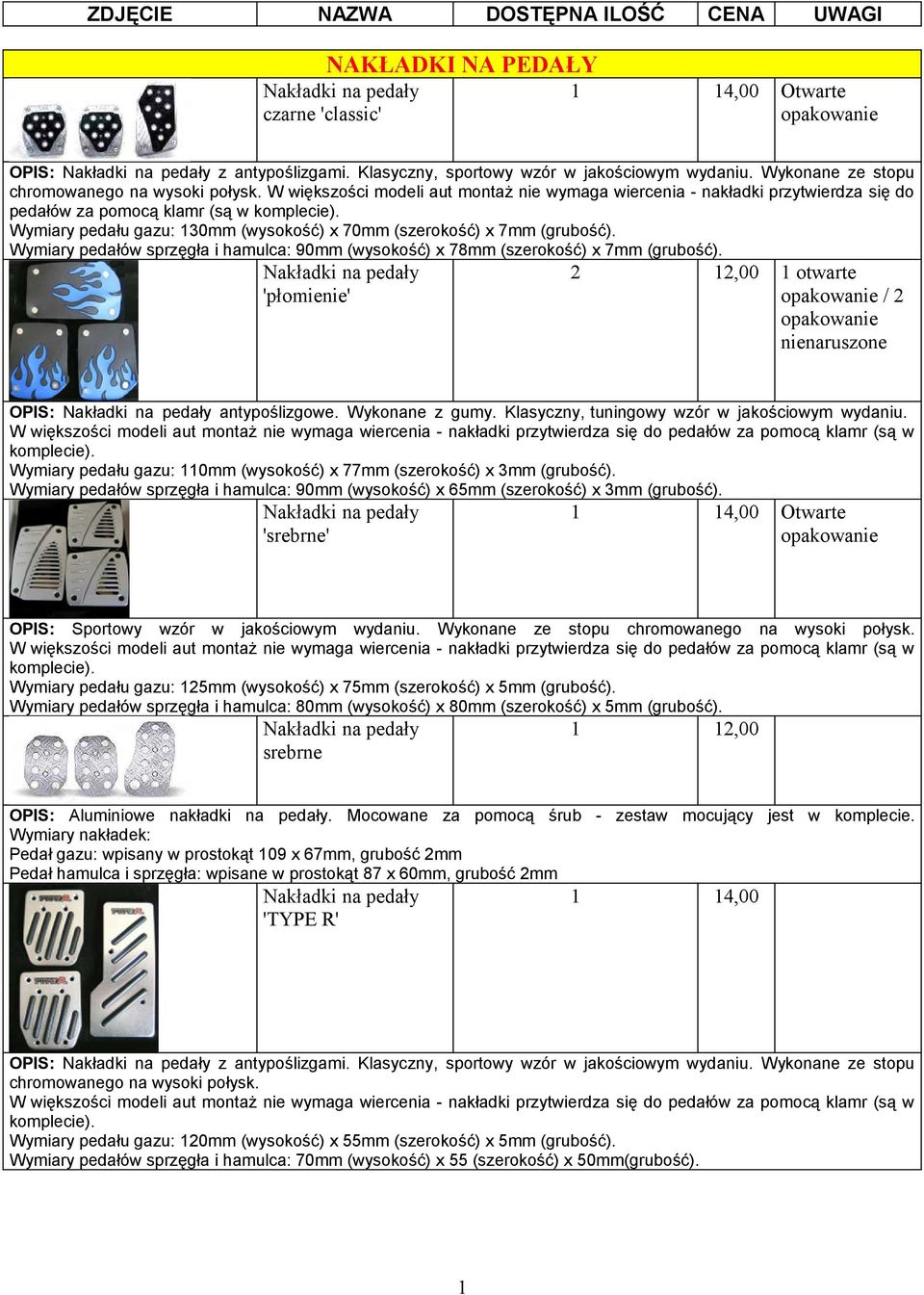 Wymiary pedału gazu: 30mm (wysokość) x 70mm (szerokość) x 7mm (grubość). Wymiary pedałów sprzęgła i hamulca: 90mm (wysokość) x 78mm (szerokość) x 7mm (grubość).