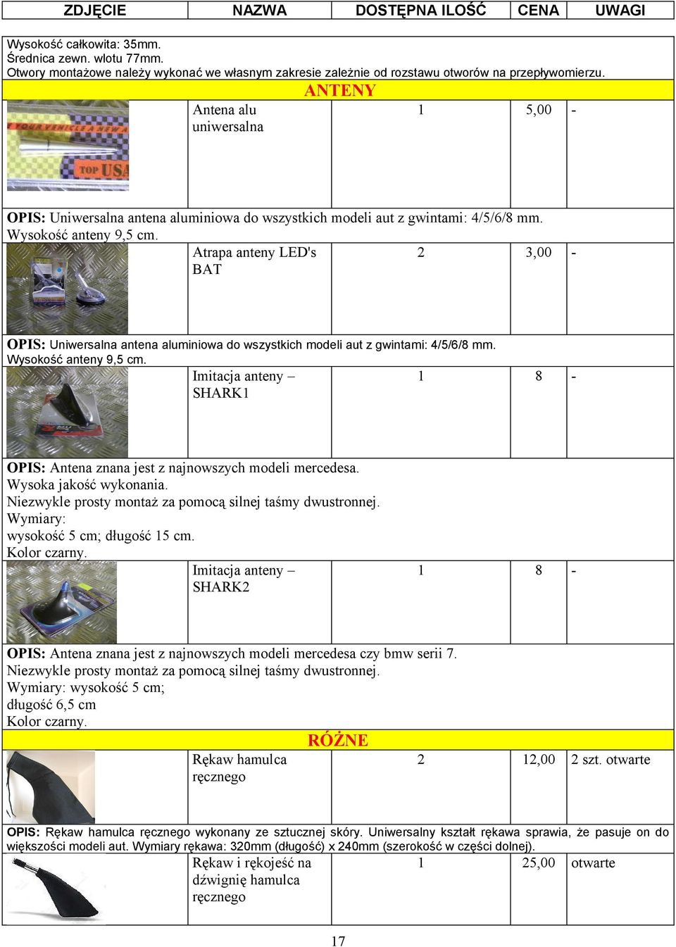 Atrapa anteny LED's 2 3,00 BAT OPIS: Uniwersalna antena aluminiowa do wszystkich modeli aut z gwintami: 4/5//8 mm. Wysokość anteny 9,5 cm.