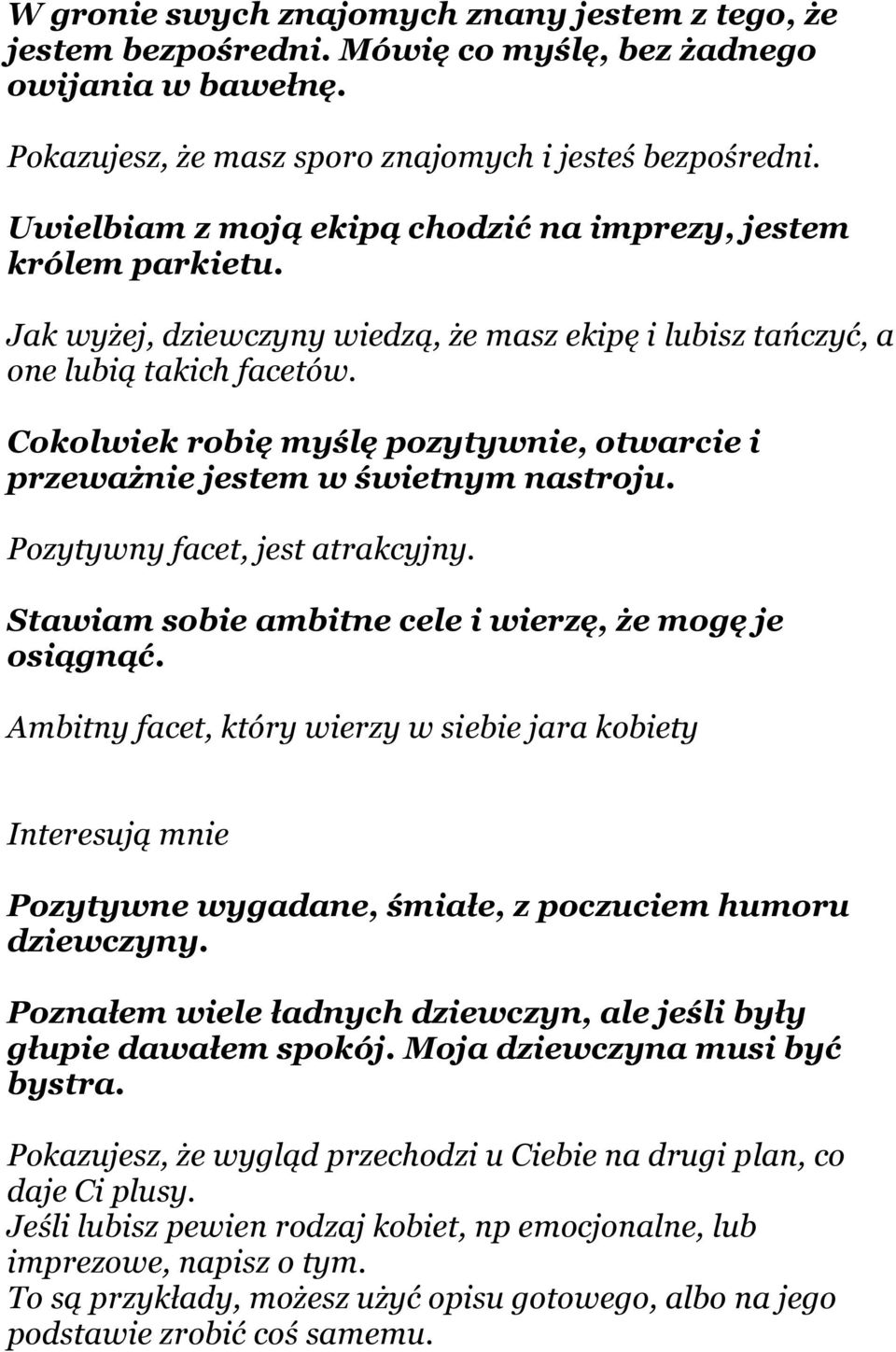 Cokolwiek robię myślę pozytywnie, otwarcie i przeważnie jestem w świetnym nastroju. Pozytywny facet, jest atrakcyjny. Stawiam sobie ambitne cele i wierzę, że mogę je osiągnąć.