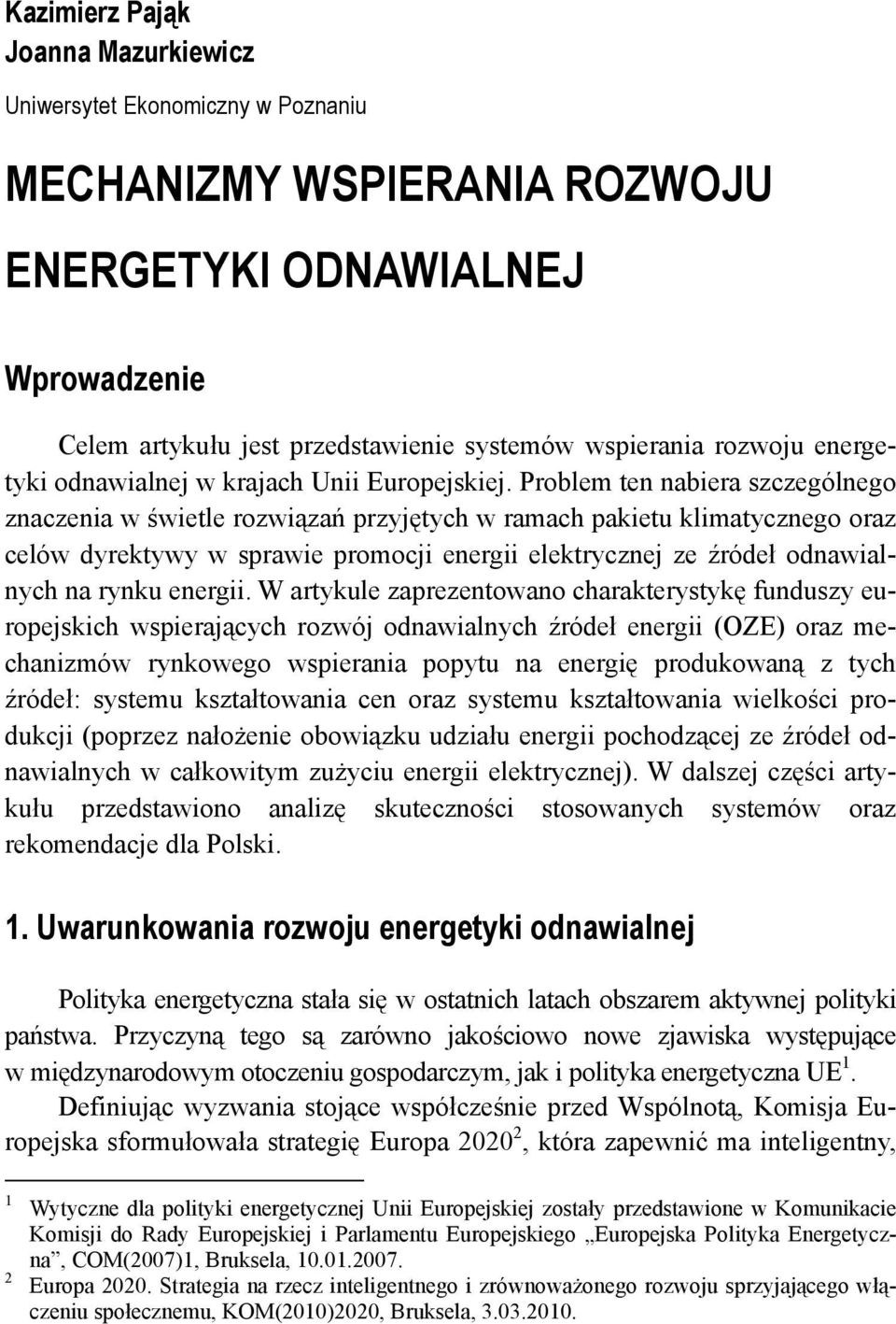 Problem ten nabiera szczególnego znaczenia w świetle rozwiązań przyjętych w ramach pakietu klimatycznego oraz celów dyrektywy w sprawie promocji energii elektrycznej ze źródeł odnawialnych na rynku