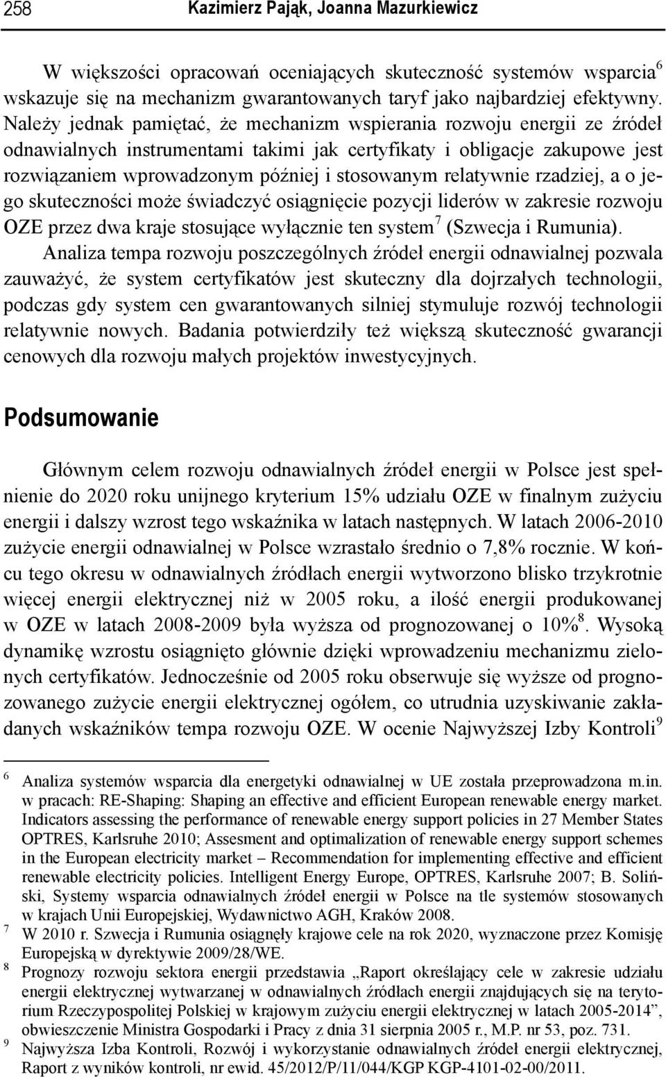 relatywnie rzadziej, a o jego skuteczności może świadczyć osiągnięcie pozycji liderów w zakresie rozwoju OZE przez dwa kraje stosujące wyłącznie ten system 7 (Szwecja i Rumunia).