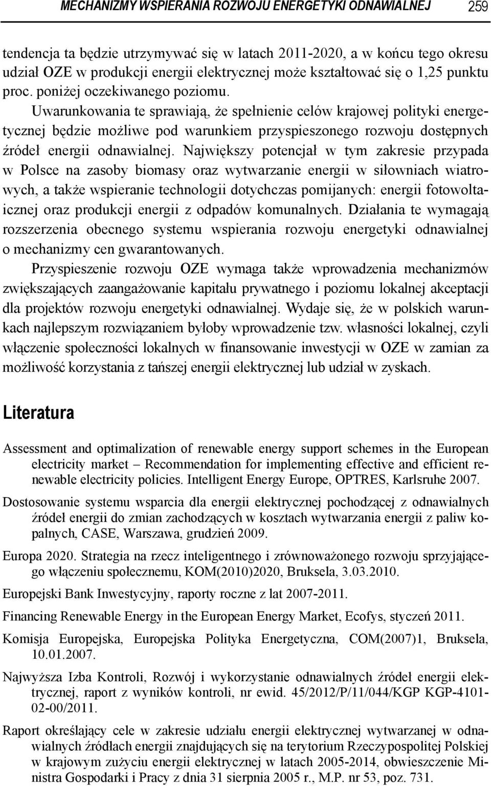 Uwarunkowania te sprawiają, że spełnienie celów krajowej polityki energetycznej będzie możliwe pod warunkiem przyspieszonego rozwoju dostępnych źródeł energii odnawialnej.