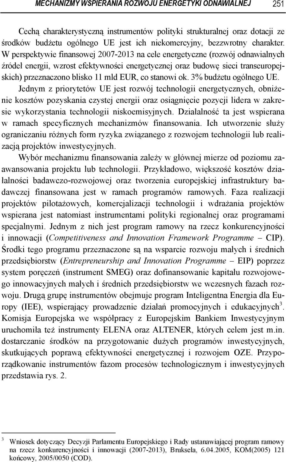 W perspektywie finansowej 2007-2013 na cele energetyczne (rozwój odnawialnych źródeł energii, wzrost efektywności energetycznej oraz budowę sieci transeuropejskich) przeznaczono blisko 11 mld EUR, co