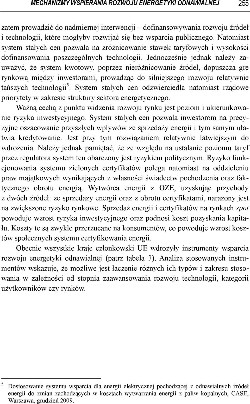 Jednocześnie jednak należy zauważyć, że system kwotowy, poprzez nieróżnicowanie źródeł, dopuszcza grę rynkową między inwestorami, prowadząc do silniejszego rozwoju relatywnie tańszych technologii 5.