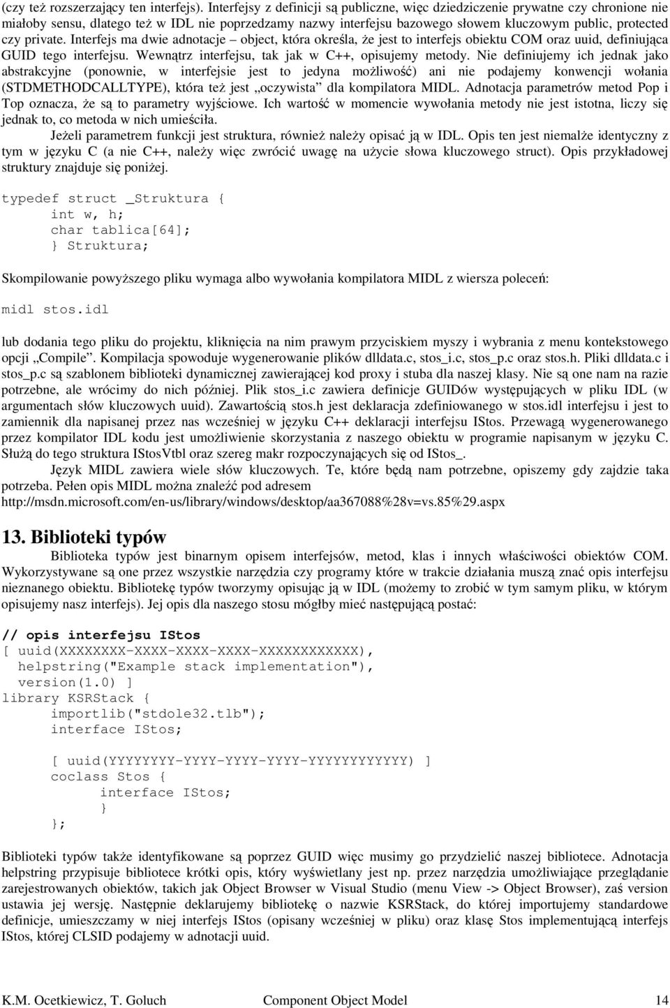 private. Interfejs ma dwie adnotacje object, która określa, że jest to interfejs obiektu COM oraz uuid, definiująca GUID tego interfejsu. Wewnątrz interfejsu, tak jak w C++, opisujemy metody.