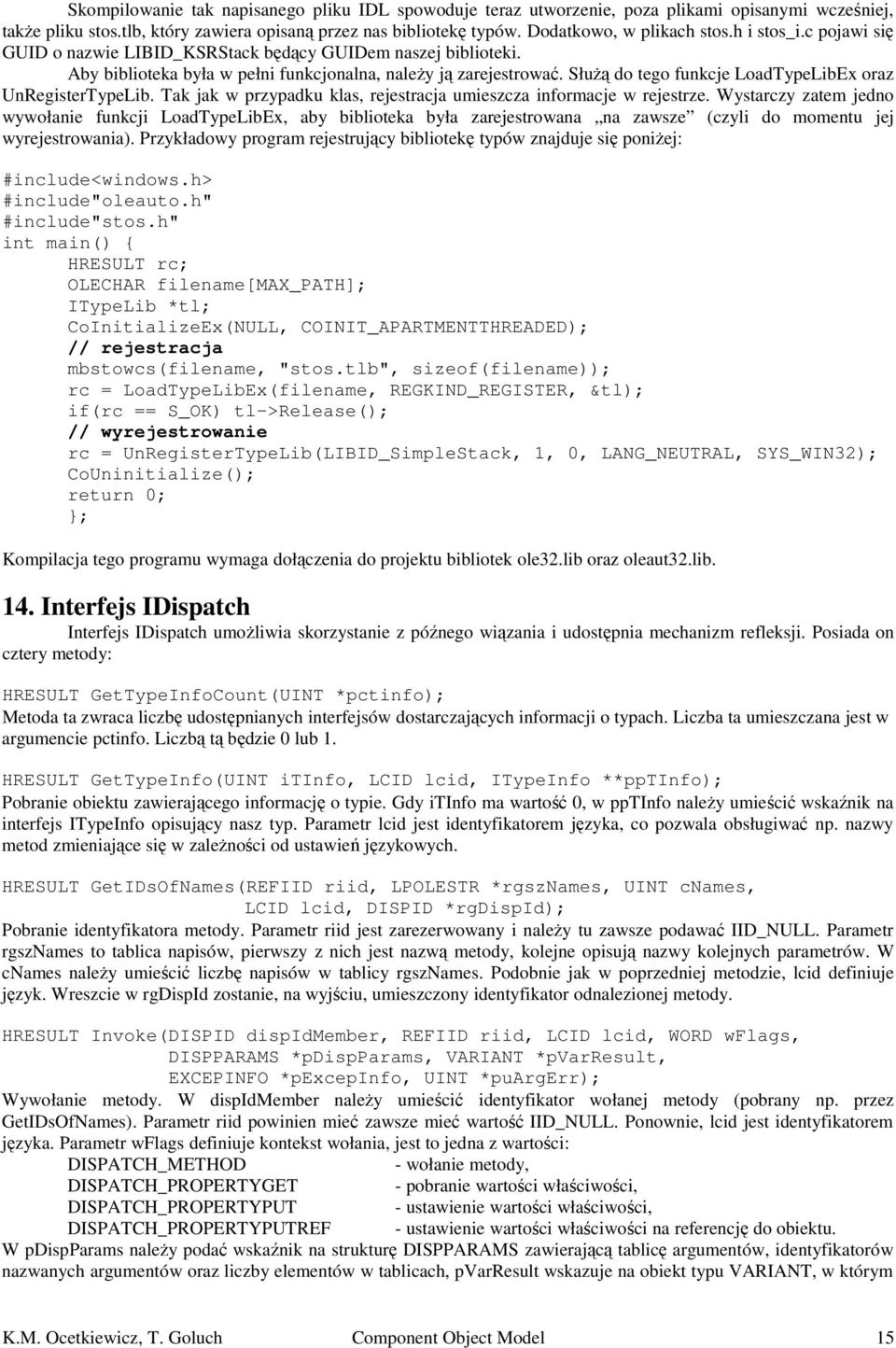 Służą do tego funkcje LoadTypeLibEx oraz UnRegisterTypeLib. Tak jak w przypadku klas, rejestracja umieszcza informacje w rejestrze.