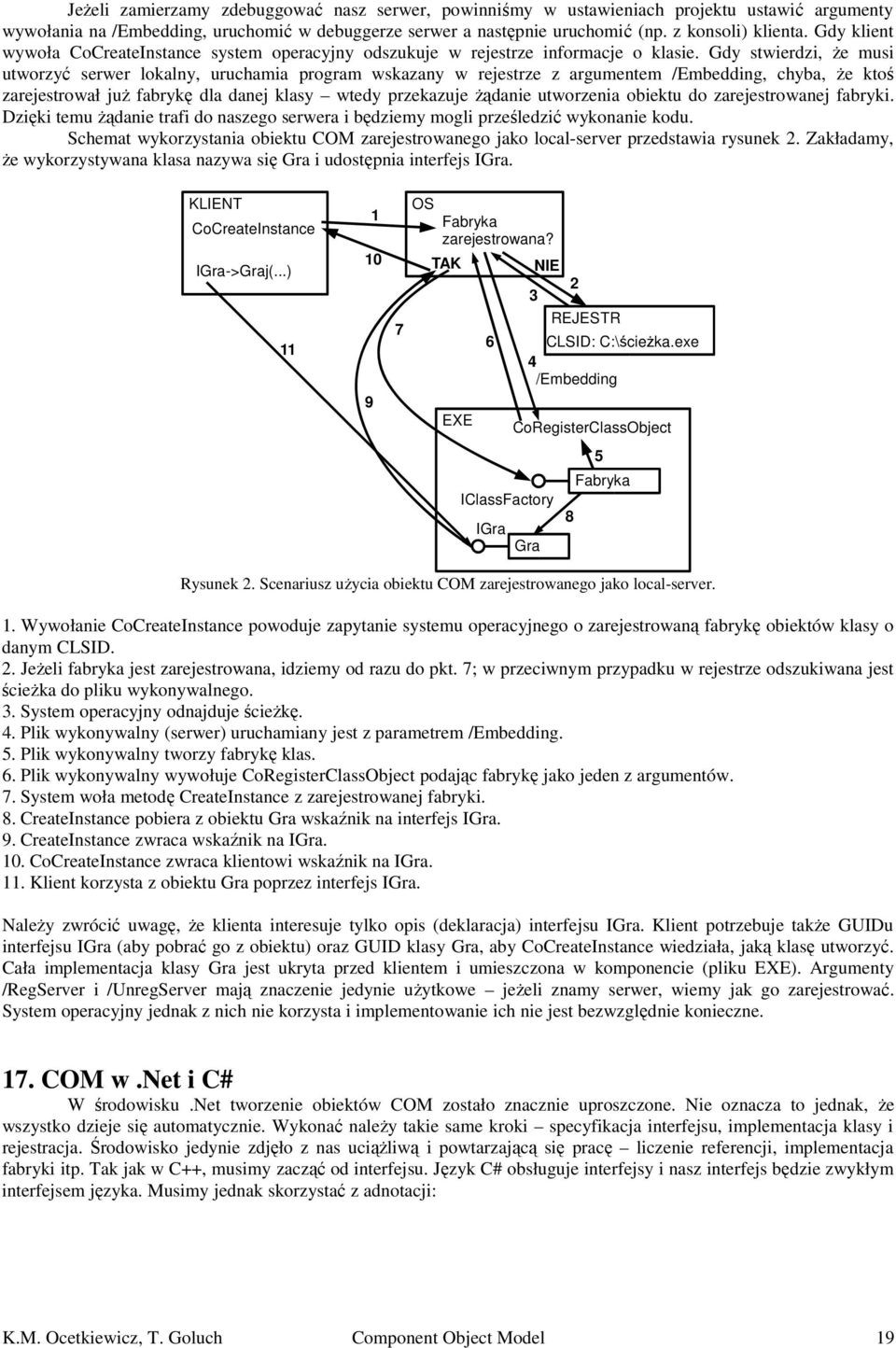 Gdy stwierdzi, że musi utworzyć serwer lokalny, uruchamia program wskazany w rejestrze z argumentem /Embedding, chyba, że ktoś zarejestrował już fabrykę dla danej klasy wtedy przekazuje żądanie