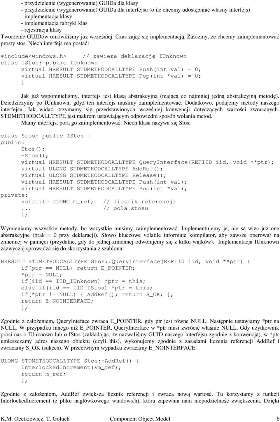 h> // zawiera deklarację IUnknown class IStos: public IUnknown { virtual HRESULT STDMETHODCALLTYPE Push(int val) = 0; virtual HRESULT STDMETHODCALLTYPE Pop(int *val) = 0; } Jak już wspomnieliśmy,