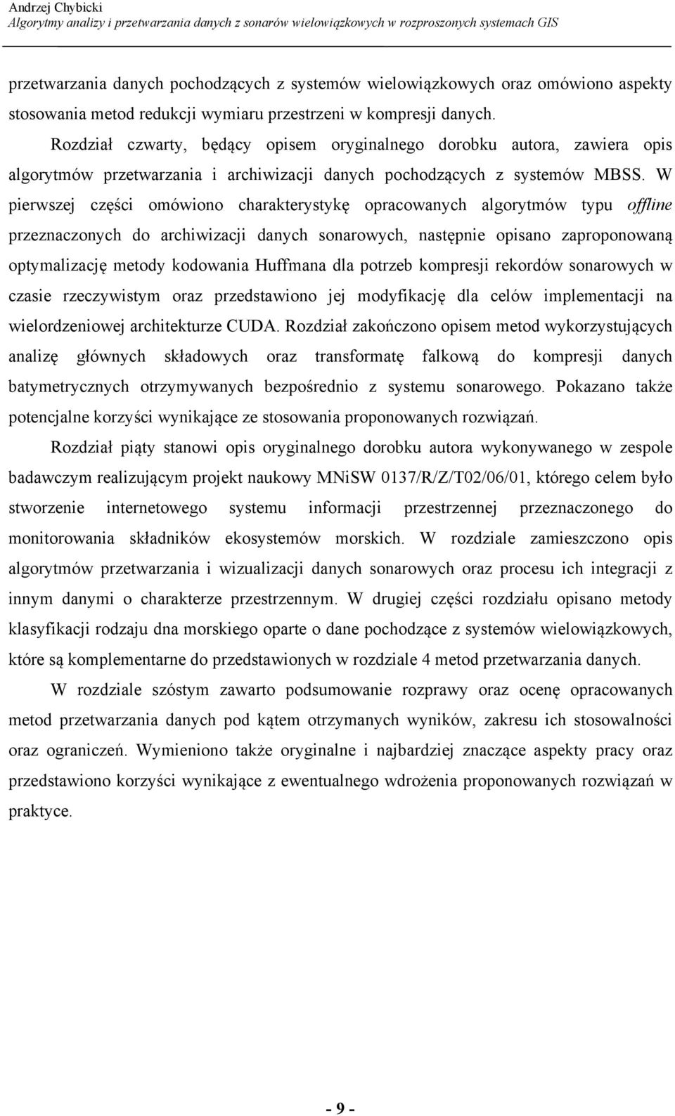 W pierwszej części omówiono charakterystykę opracowanych algorytmów typu offline przeznaczonych do archiwizacji danych sonarowych, następnie opisano zaproponowaną optymalizację metody kodowania